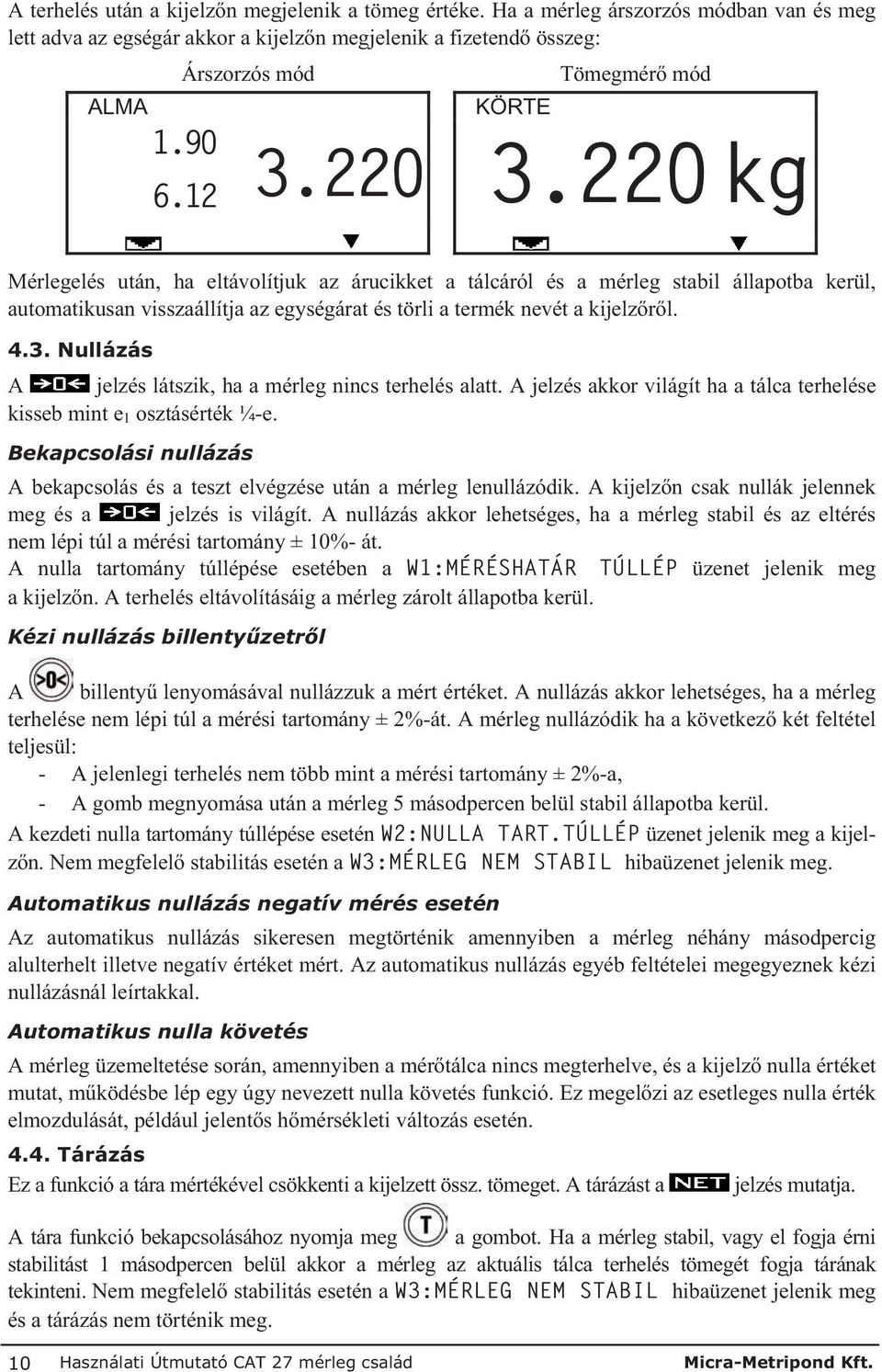 220kg Mérlegelés után, ha eltávolítjuk az árucikket a tálcáról és a mérleg stabil állapotba kerül, automatikusan visszaállítja az egységárat és törli a termék nevét a kijelz r l. 4.3.