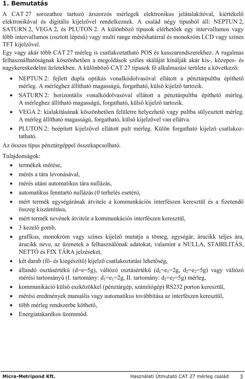 A különböz típusok elérhet ek egy intervallumos vagy több intervallumos (osztott lépés ) vagy multi range méréshatárral és monokróm LCD vagy színes TFT kijelz vel.