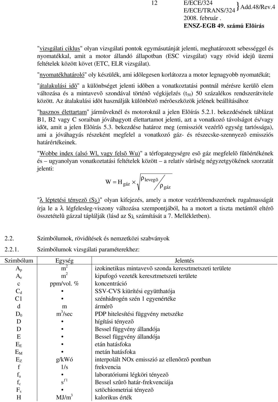 "nyomatékhatároló" oly készülék, ami idõlegesen korlátozza a motor legnagyobb nyomatékát; "átalakulási idõ" a különbséget jelenti idõben a vonatkoztatási pontnál mérésre kerülõ elem változása és a