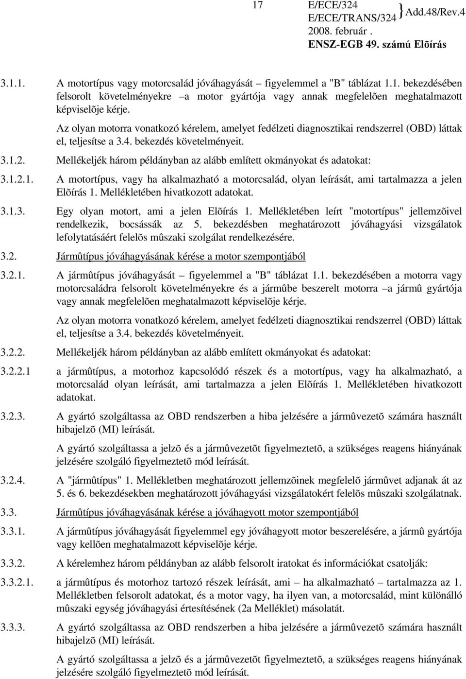 Mellékeljék három példányban az alább említett okmányokat és adatokat: 3.1.2.1. A motortípus, vagy ha alkalmazható a motorcsalád, olyan leírását, ami tartalmazza a jelen Elõírás 1.