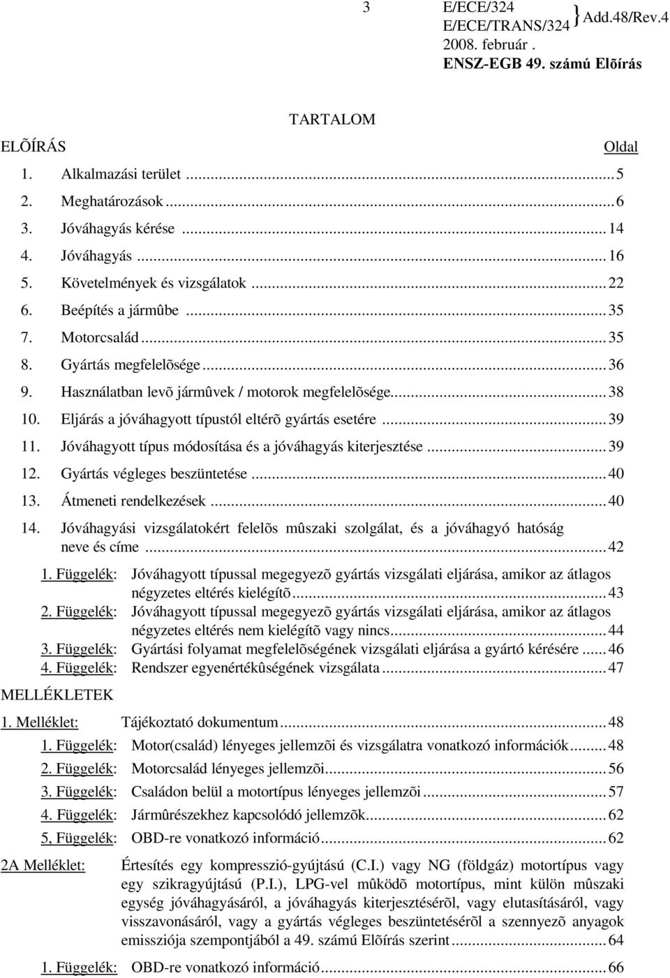 Jóváhagyott típus módosítása és a jóváhagyás kiterjesztése...39 12. Gyártás végleges beszüntetése...40 13. Átmeneti rendelkezések... 40 14.