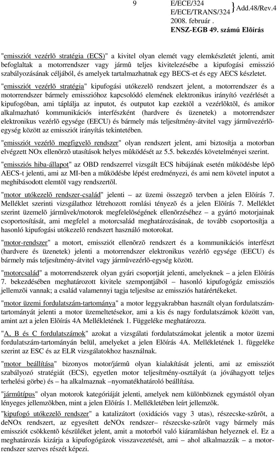 "emissziót vezérlõ stratégia" kipufogási utókezelõ rendszert jelent, a motorrendszer és a motorrendszer bármely emisszióhoz kapcsolódó elemének elektronikus irányító vezérlését a kipufogóban, ami