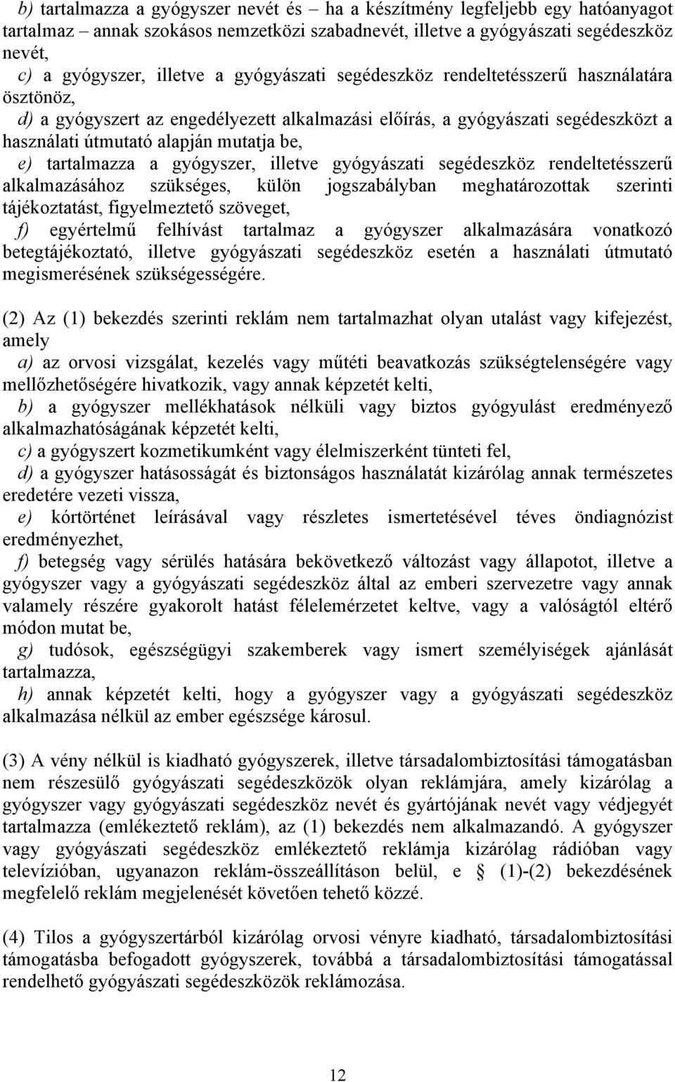 tartalmazza a gyógyszer, illetve gyógyászati segédeszköz rendeltetésszerű alkalmazásához szükséges, külön jogszabályban meghatározottak szerinti tájékoztatást, figyelmeztető szöveget, f) egyértelmű