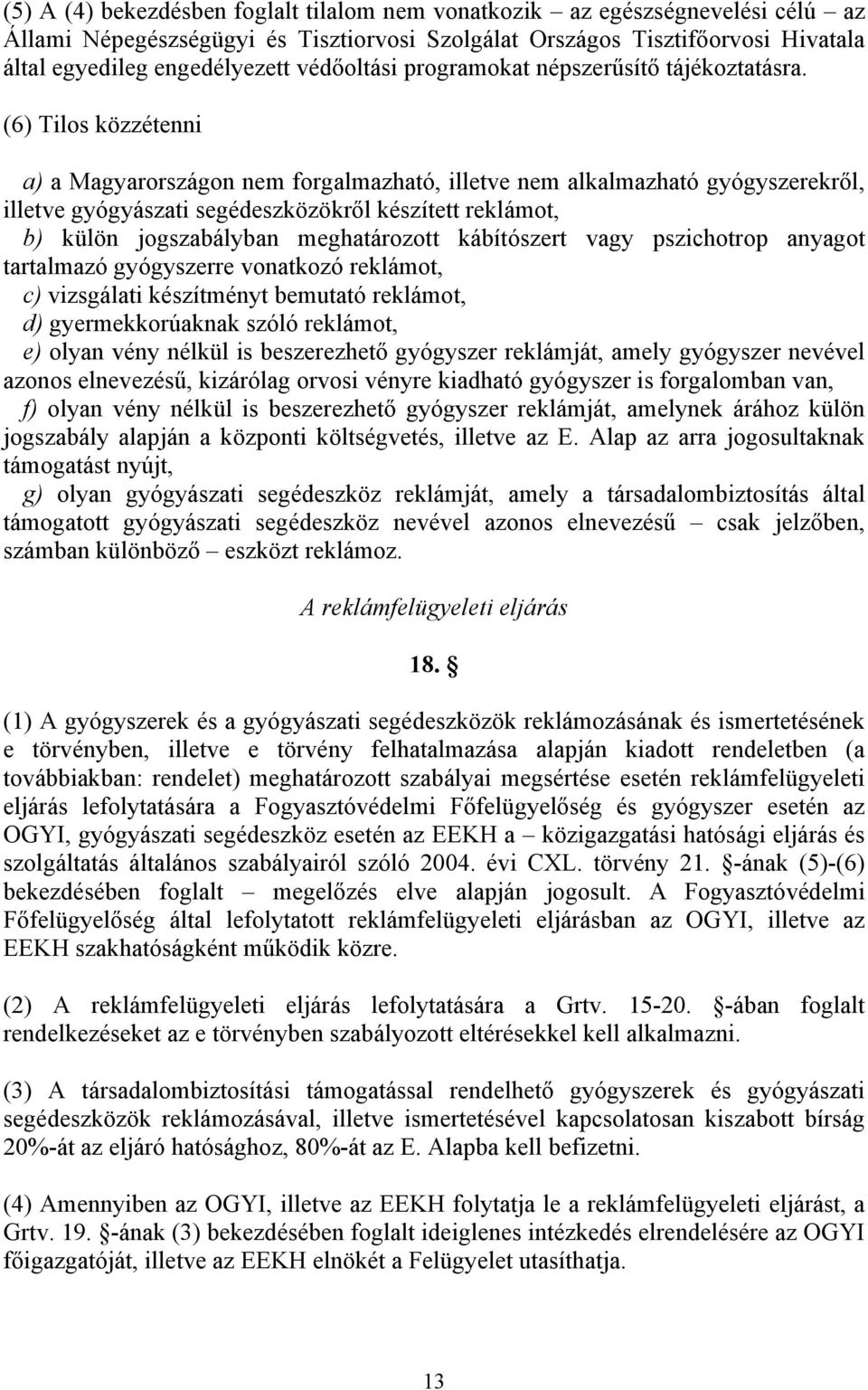 (6) Tilos közzétenni a) a Magyarországon nem forgalmazható, illetve nem alkalmazható gyógyszerekről, illetve gyógyászati segédeszközökről készített reklámot, b) külön jogszabályban meghatározott