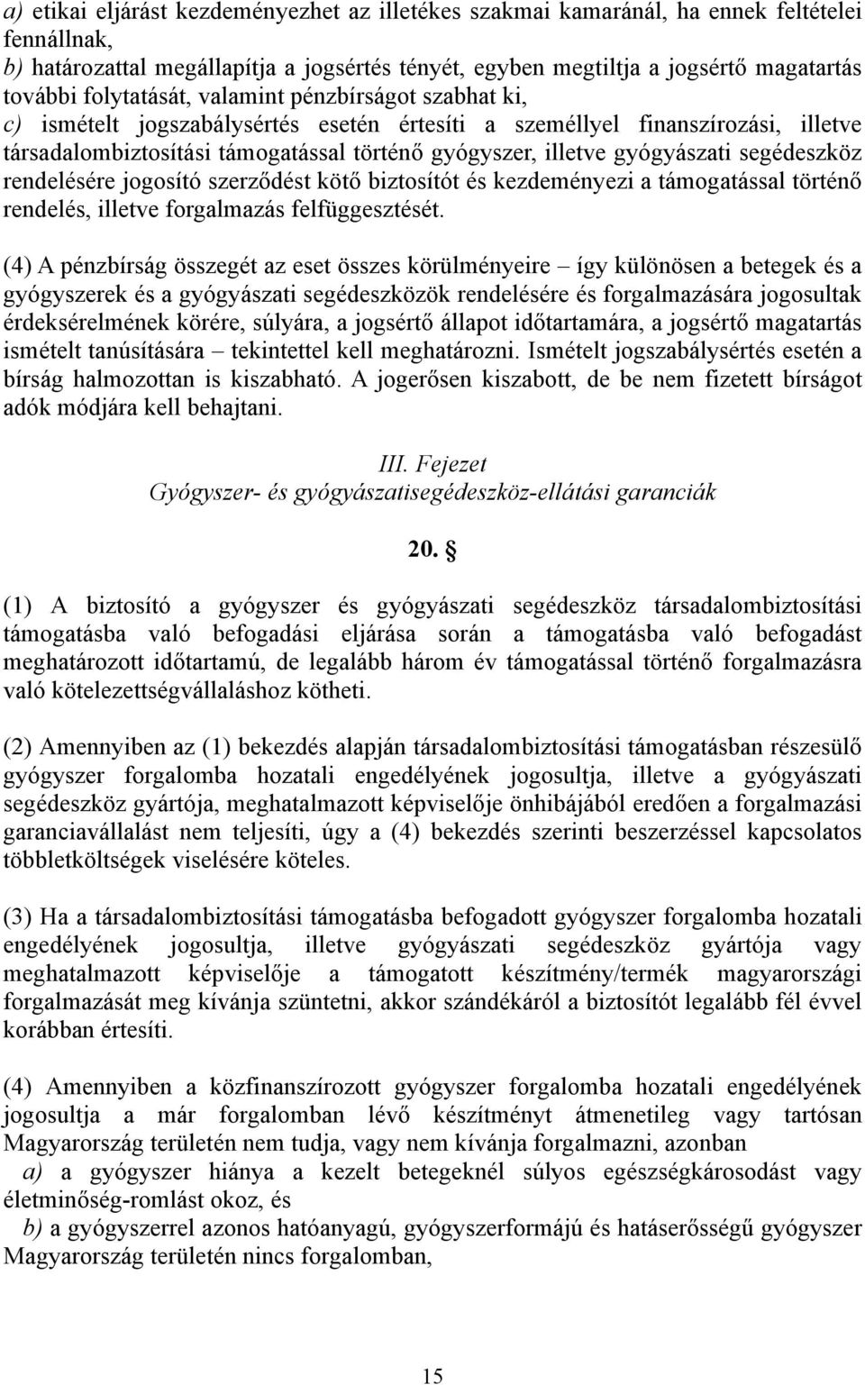 gyógyászati segédeszköz rendelésére jogosító szerződést kötő biztosítót és kezdeményezi a támogatással történő rendelés, illetve forgalmazás felfüggesztését.