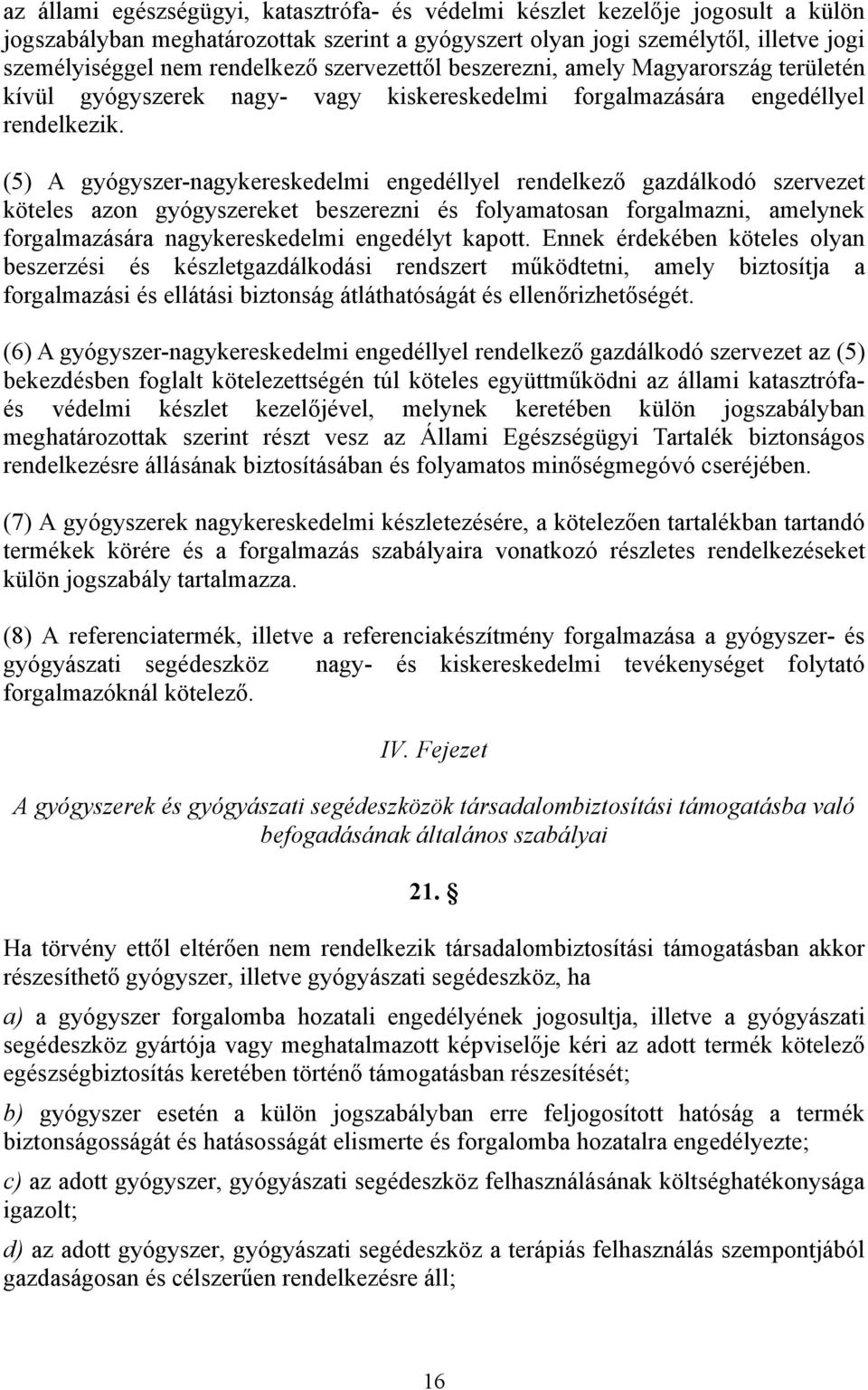 (5) A gyógyszer-nagykereskedelmi engedéllyel rendelkező gazdálkodó szervezet köteles azon gyógyszereket beszerezni és folyamatosan forgalmazni, amelynek forgalmazására nagykereskedelmi engedélyt