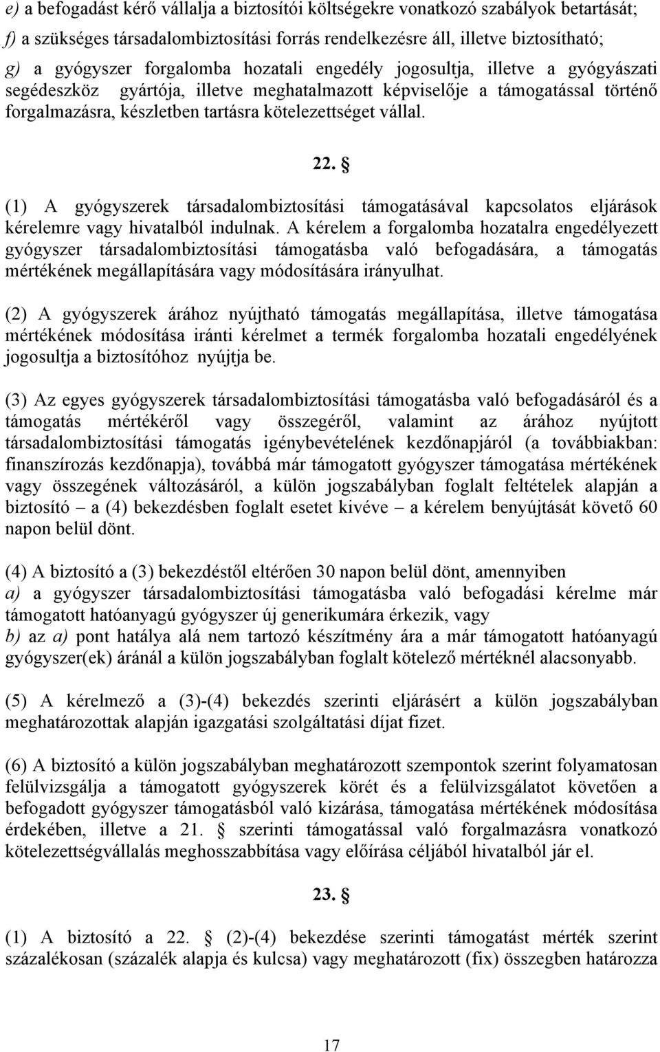 (1) A gyógyszerek társadalombiztosítási támogatásával kapcsolatos eljárások kérelemre vagy hivatalból indulnak.