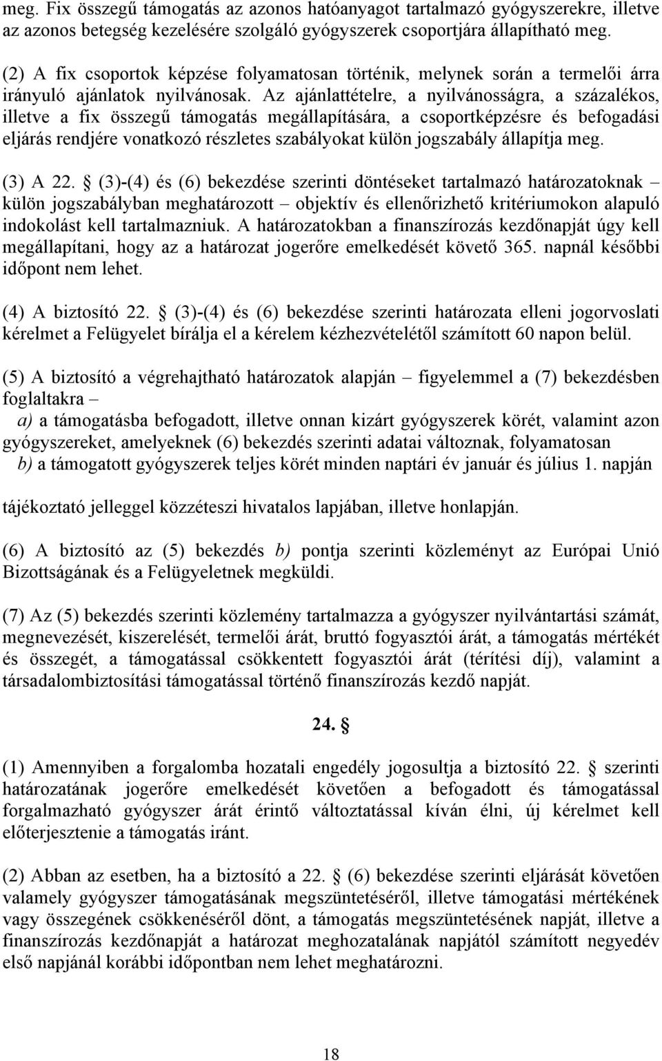 Az ajánlattételre, a nyilvánosságra, a százalékos, illetve a fix összegű támogatás megállapítására, a csoportképzésre és befogadási eljárás rendjére vonatkozó részletes szabályokat külön jogszabály