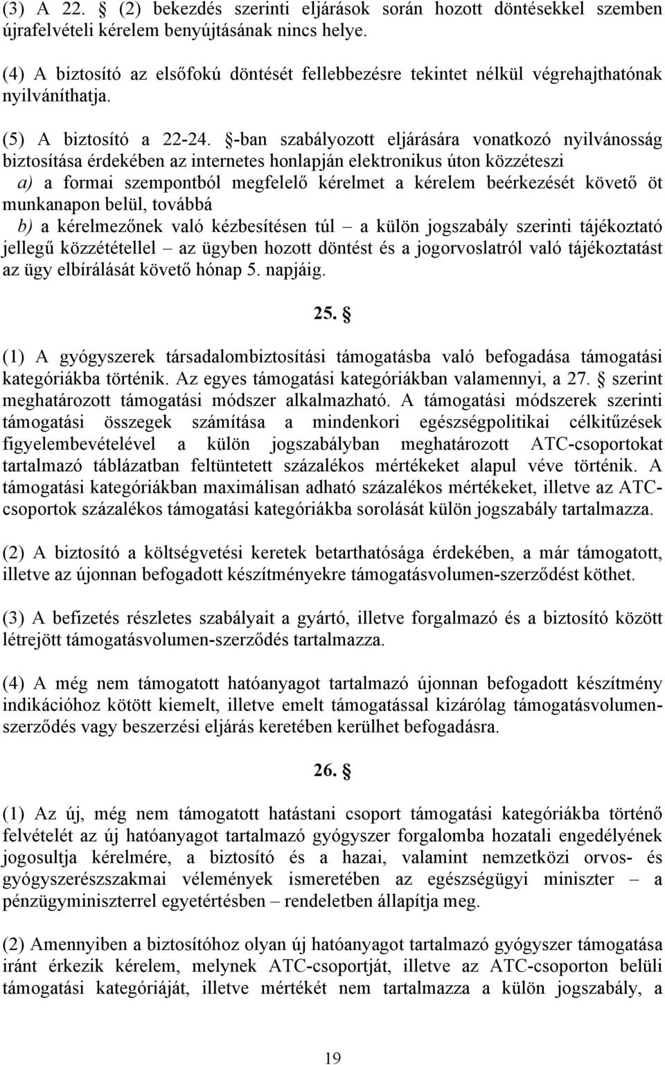 -ban szabályozott eljárására vonatkozó nyilvánosság biztosítása érdekében az internetes honlapján elektronikus úton közzéteszi a) a formai szempontból megfelelő kérelmet a kérelem beérkezését követő