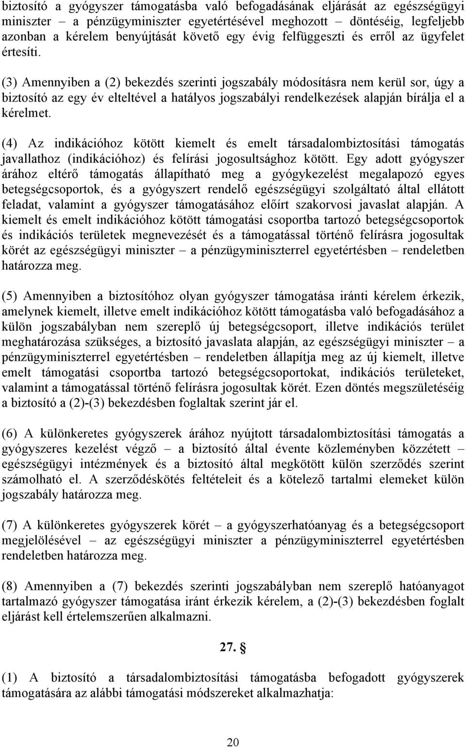 (3) Amennyiben a (2) bekezdés szerinti jogszabály módosításra nem kerül sor, úgy a biztosító az egy év elteltével a hatályos jogszabályi rendelkezések alapján bírálja el a kérelmet.