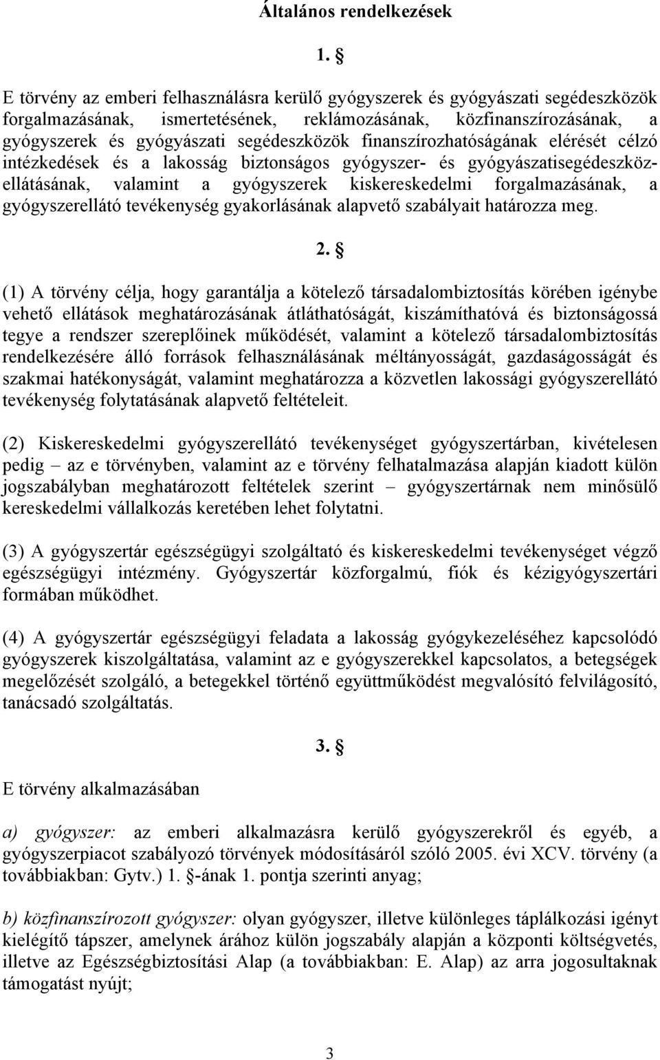 finanszírozhatóságának elérését célzó intézkedések és a lakosság biztonságos gyógyszer- és gyógyászatisegédeszközellátásának, valamint a gyógyszerek kiskereskedelmi forgalmazásának, a gyógyszerellátó