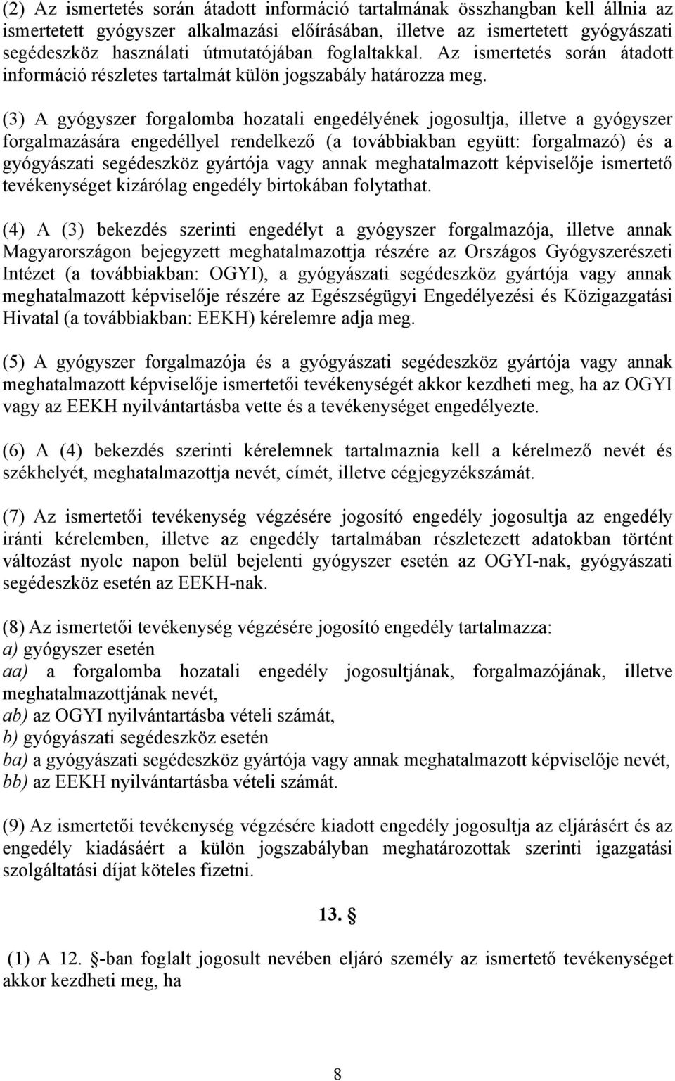 (3) A gyógyszer forgalomba hozatali engedélyének jogosultja, illetve a gyógyszer forgalmazására engedéllyel rendelkező (a továbbiakban együtt: forgalmazó) és a gyógyászati segédeszköz gyártója vagy