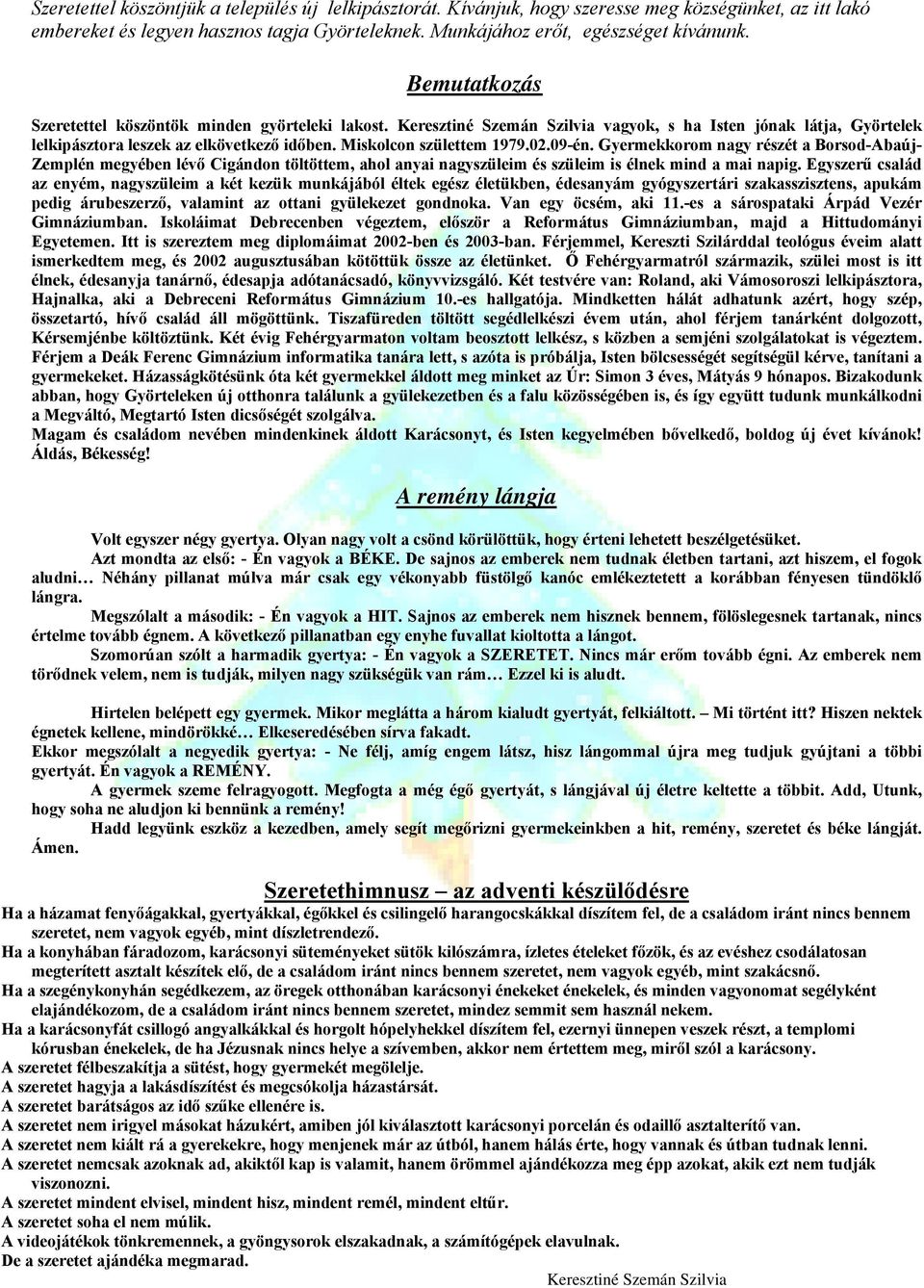 02.09-én. Gyermekkorom nagy részét a Borsod-Abaúj- Zemplén megyében lévő Cigándon töltöttem, ahol anyai nagyszüleim és szüleim is élnek mind a mai napig.