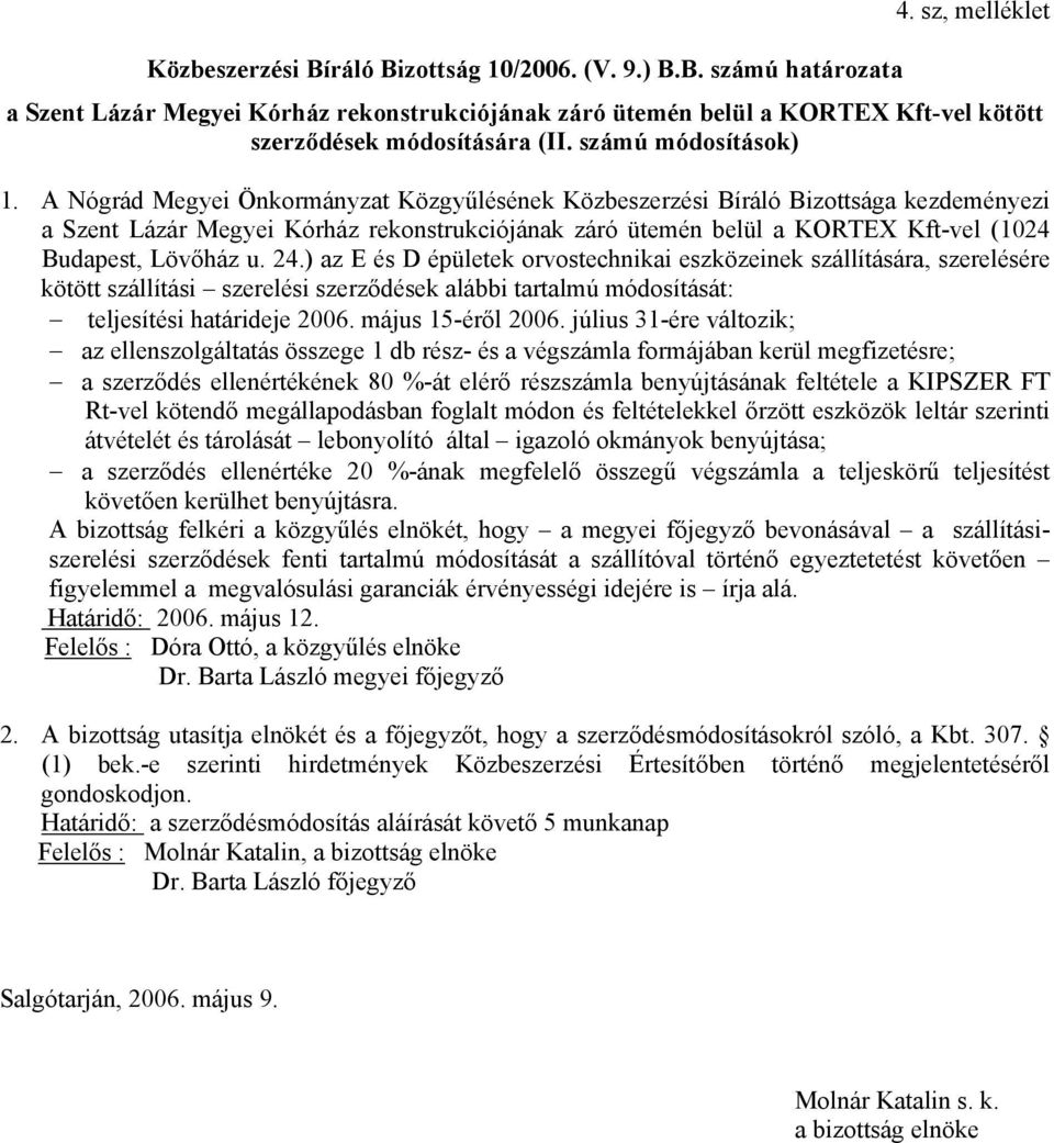 A Nógrád Megyei Önkormányzat Közgyűlésének Közbeszerzési Bíráló Bizottsága kezdeményezi a Szent Lázár Megyei Kórház rekonstrukciójának záró ütemén belül a KORTEX Kft-vel (1024 Budapest, Lövőház u. 24.