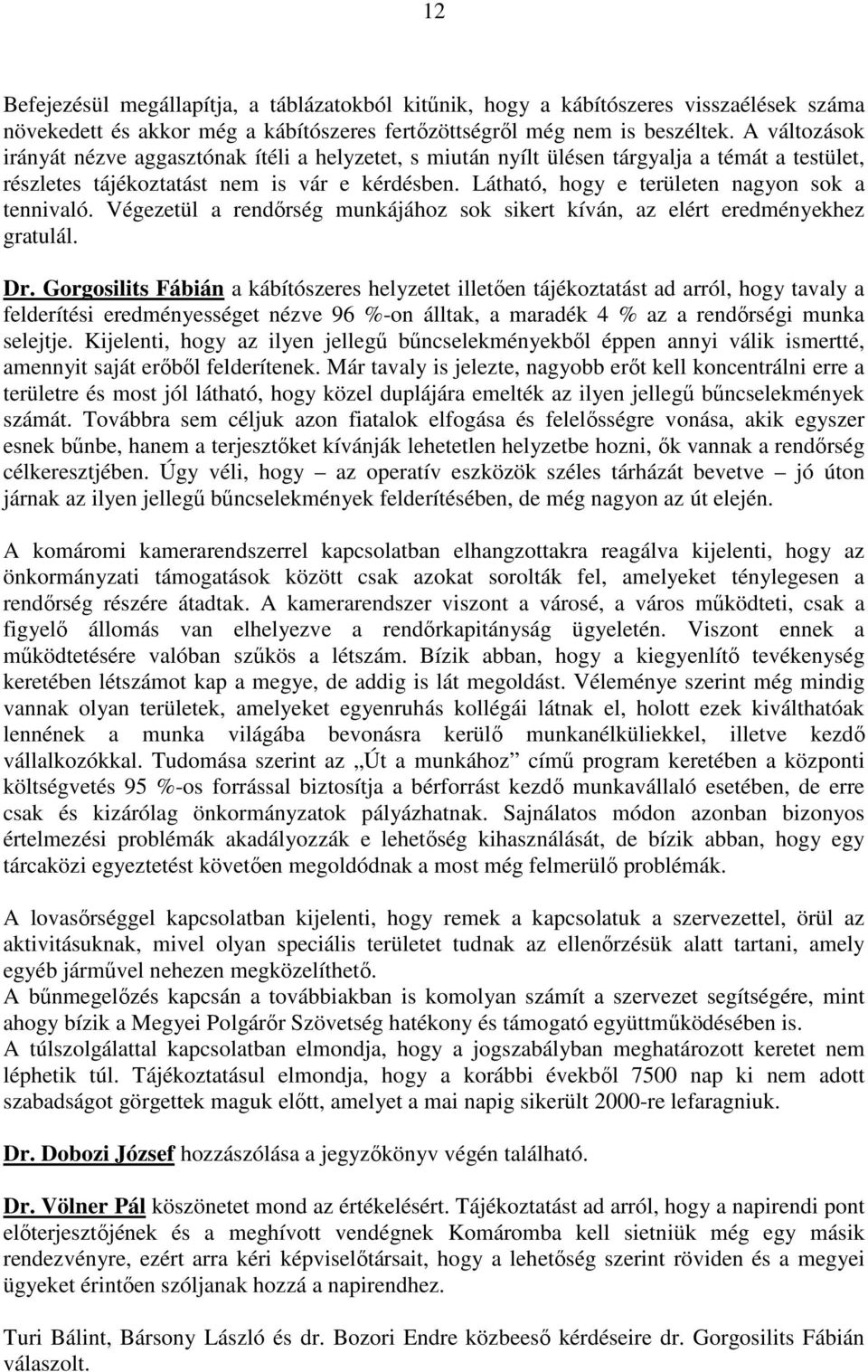 Látható, hogy e területen nagyon sok a tennivaló. Végezetül a rendırség munkájához sok sikert kíván, az elért eredményekhez gratulál. Dr.