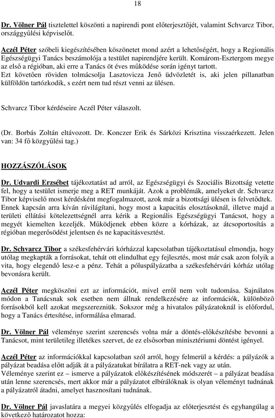 Komárom-Esztergom megye az elsı a régióban, aki erre a Tanács öt éves mőködése során igényt tartott.