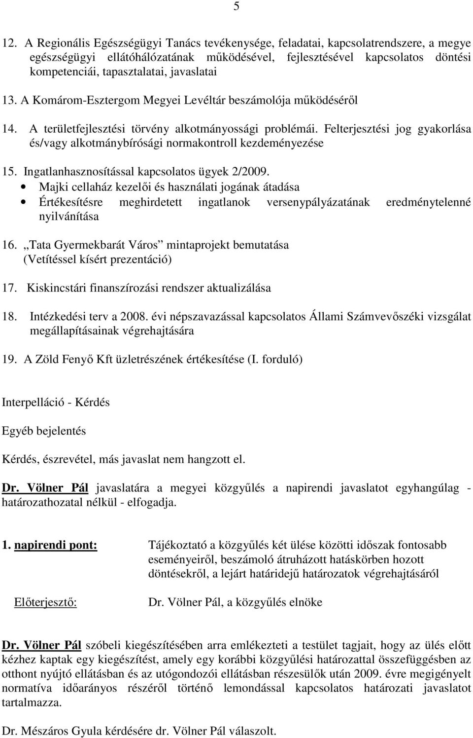 Felterjesztési jog gyakorlása és/vagy alkotmánybírósági normakontroll kezdeményezése 15. Ingatlanhasznosítással kapcsolatos ügyek 2/29.