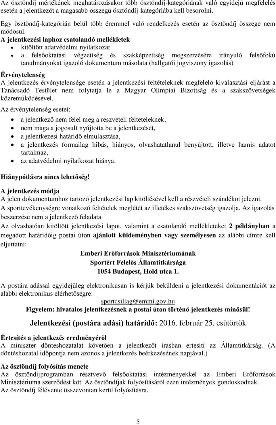 A jelentkezési laphoz csatolandó mellékletek kitöltött adatvédelmi nyilatkozat a felsőoktatási végzettség és szakképzettség megszerzésére irányuló felsőfokú tanulmányokat igazoló dokumentum másolata