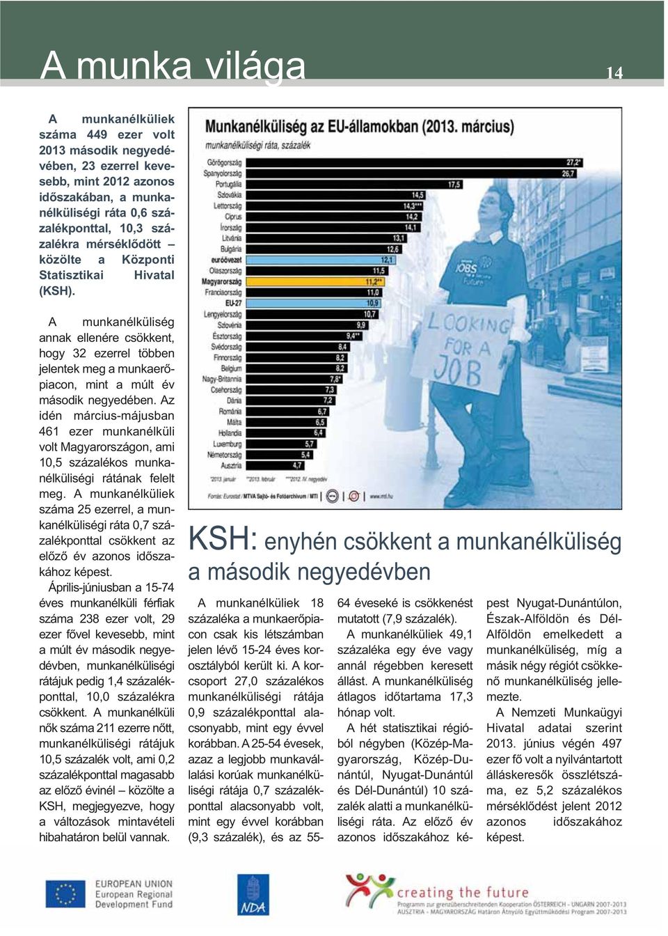 Az idén március-májusban 461 ezer munkanélküli volt Magyarországon, ami 10,5 százalékos munkanélküliségi rátának felelt meg.