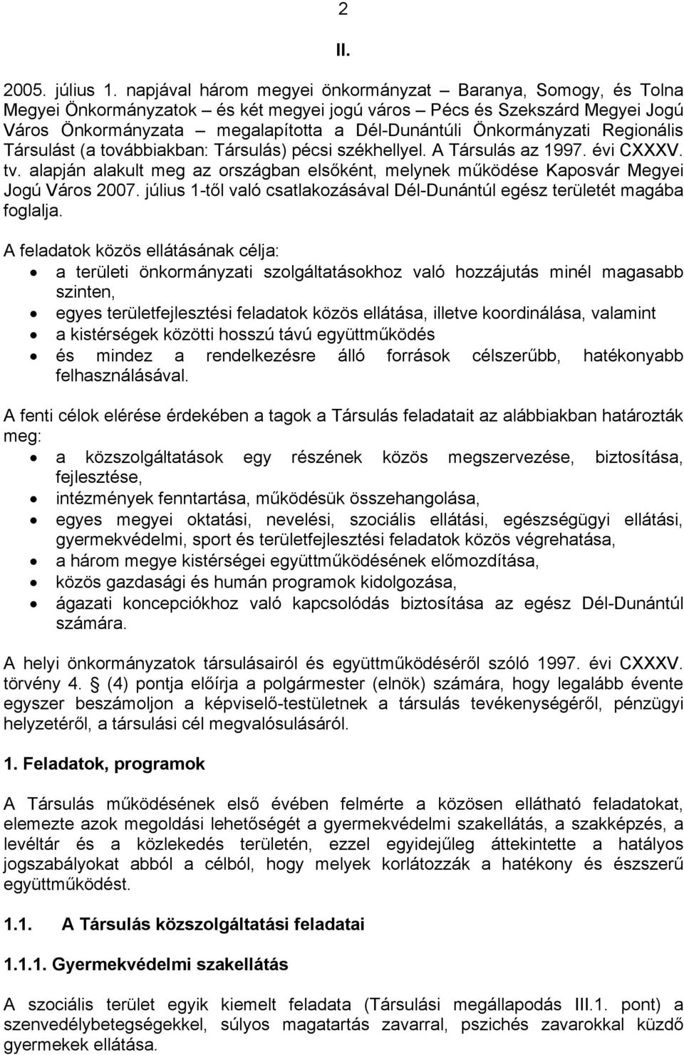 Önkormányzati Regionális Társulást (a továbbiakban: Társulás) pécsi székhellyel. A Társulás az 1997. évi CXXXV. tv.