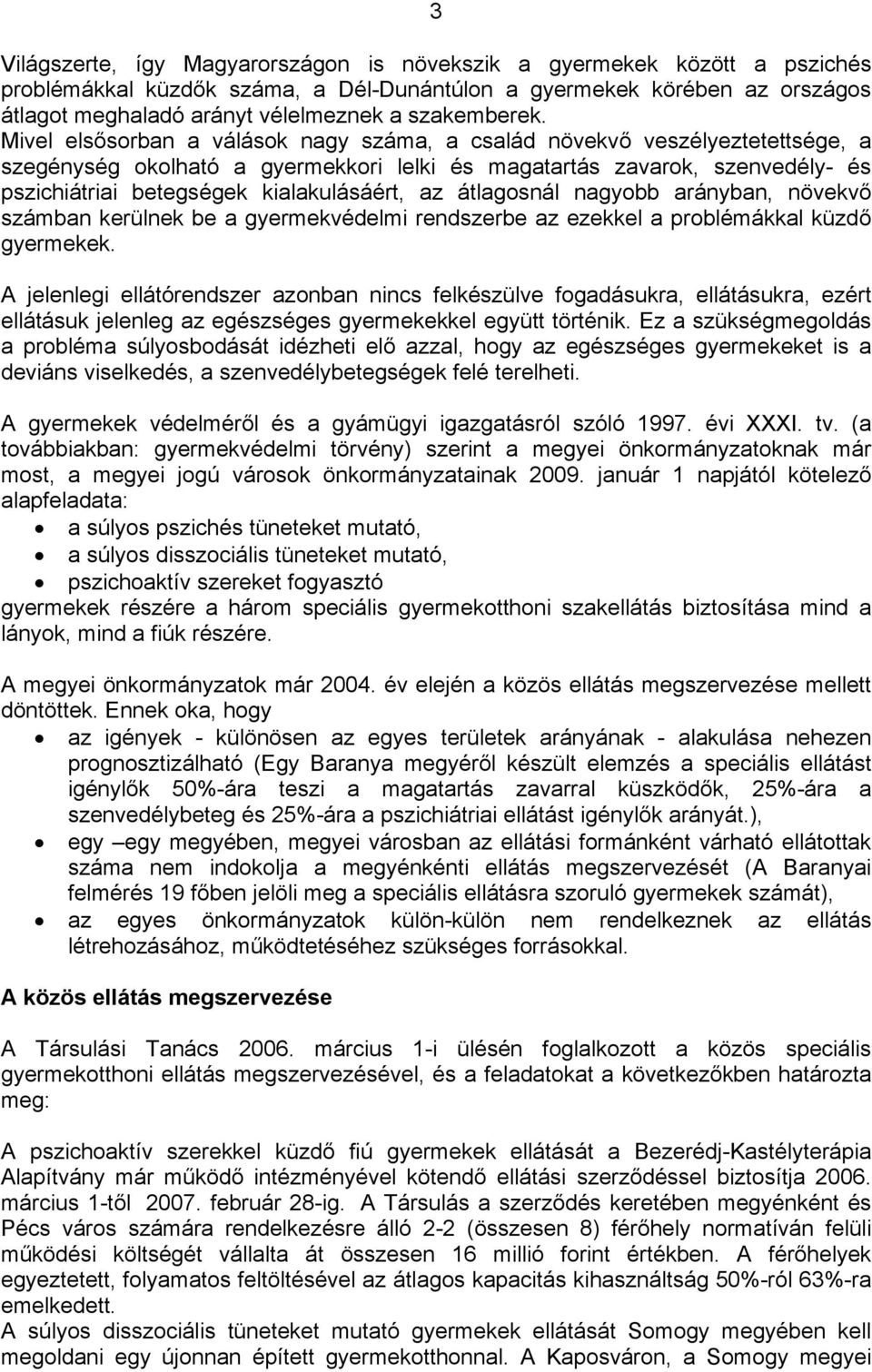 Mivel elsősorban a válások nagy száma, a család növekvő veszélyeztetettsége, a szegénység okolható a gyermekkori lelki és magatartás zavarok, szenvedély- és pszichiátriai betegségek kialakulásáért,