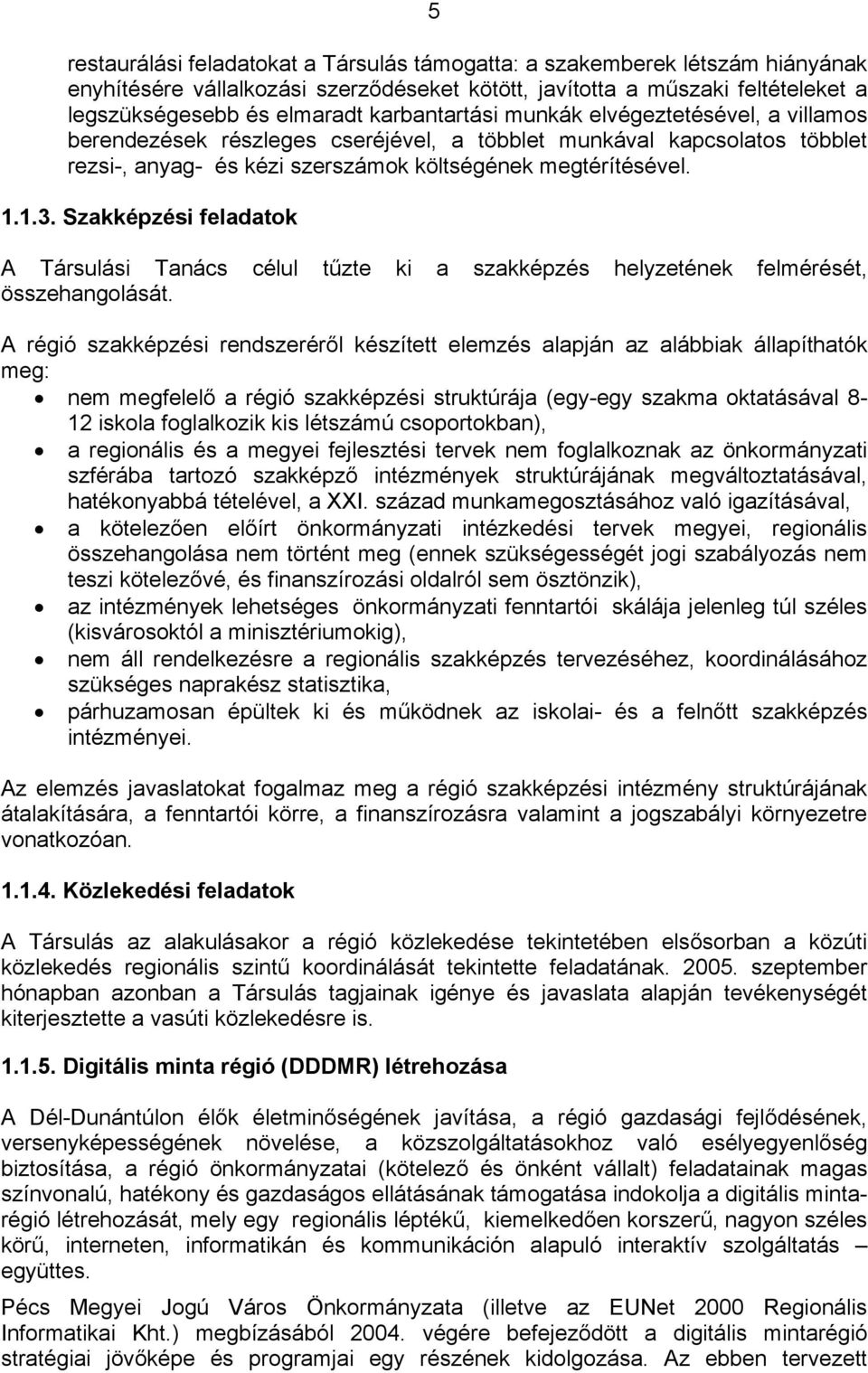 Szakképzési feladatok A Társulási Tanács célul tűzte ki a szakképzés helyzetének felmérését, összehangolását.