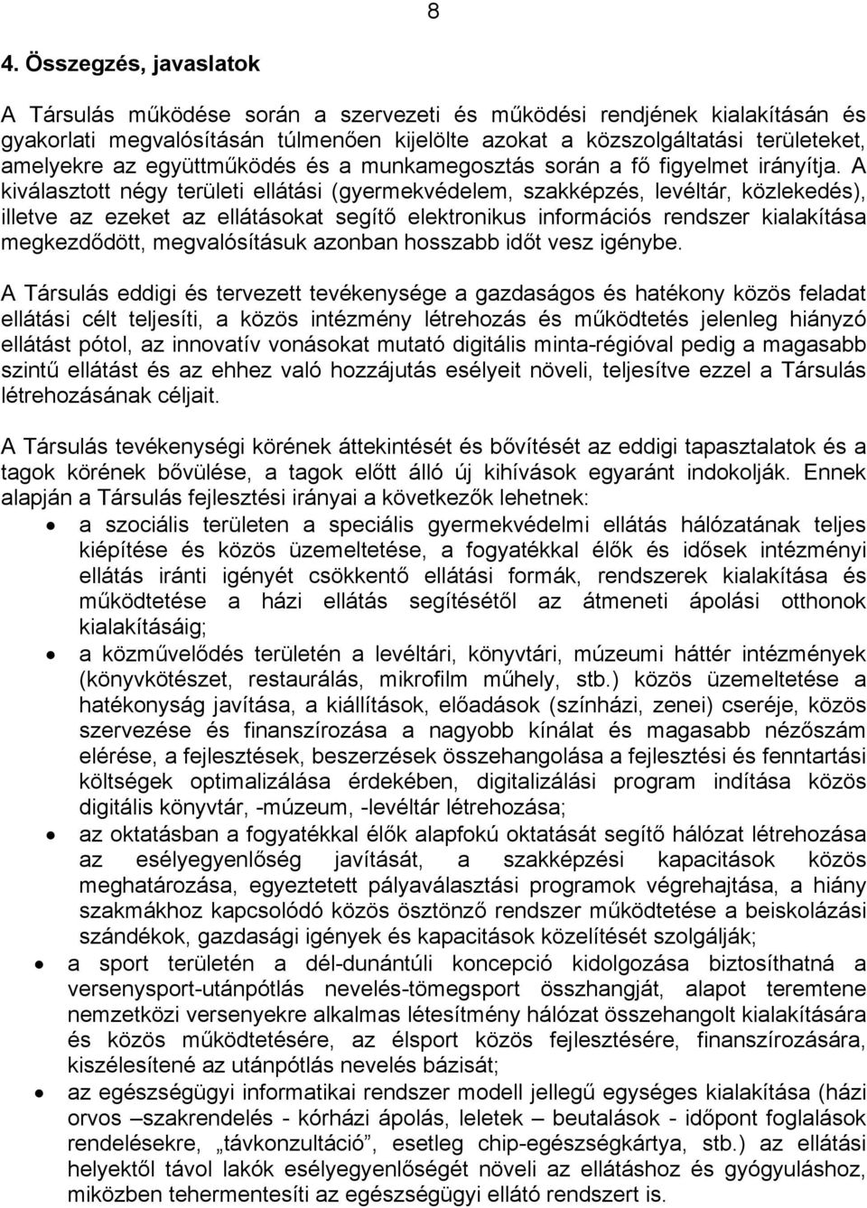 A kiválasztott négy területi ellátási (gyermekvédelem, szakképzés, levéltár, közlekedés), illetve az ezeket az ellátásokat segítő elektronikus információs rendszer kialakítása megkezdődött,