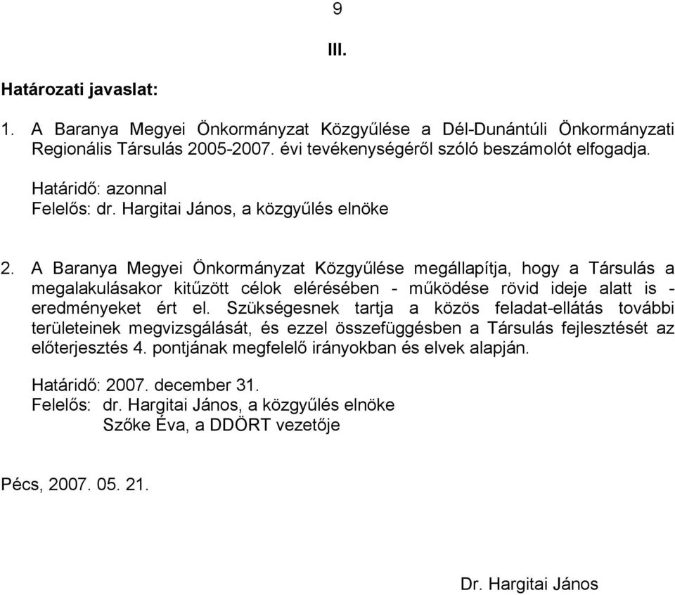 A Baranya Megyei Önkormányzat Közgyűlése megállapítja, hogy a Társulás a megalakulásakor kitűzött célok elérésében - működése rövid ideje alatt is - eredményeket ért el.