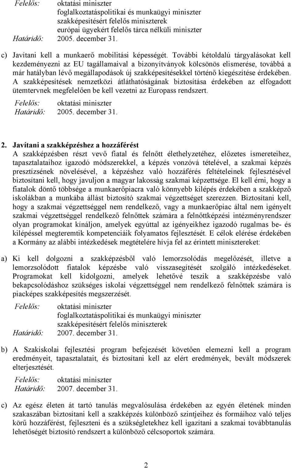 érdekében. A szakképesítések nemzetközi átláthatóságának biztosítása érdekében az elfogadott ütemtervnek megfelelően be kell vezetni az Europass rendszert. 20