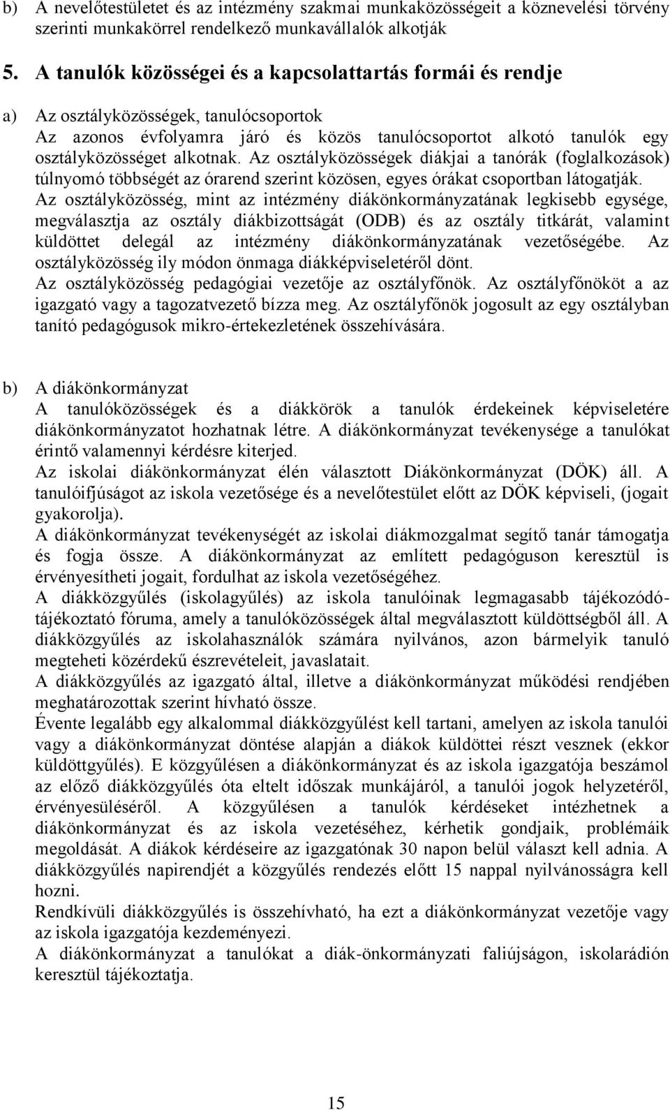 Az osztályközösségek diákjai a tanórák (foglalkozások) túlnyomó többségét az órarend szerint közösen, egyes órákat csoportban látogatják.