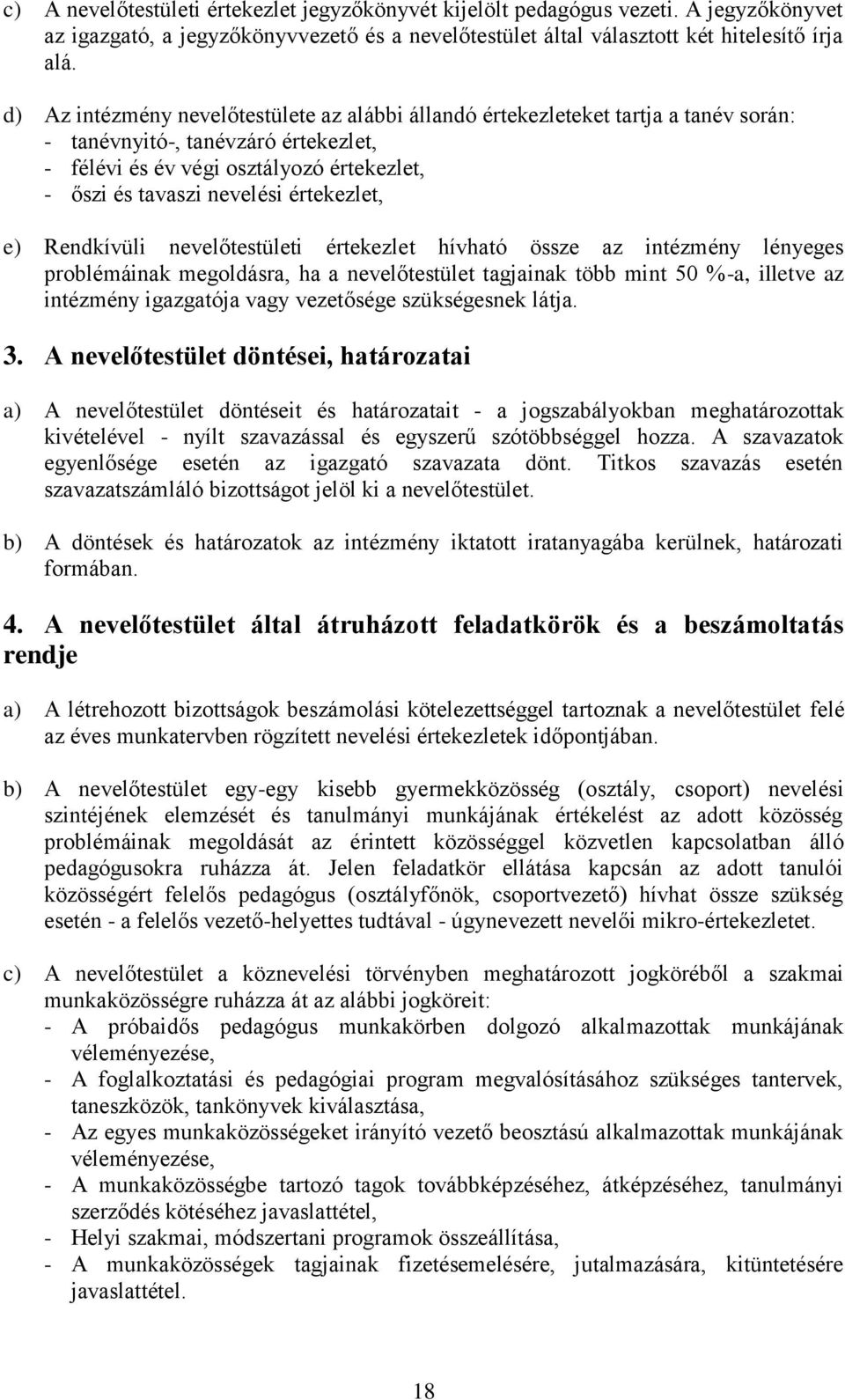 értekezlet, e) Rendkívüli nevelőtestületi értekezlet hívható össze az intézmény lényeges problémáinak megoldásra, ha a nevelőtestület tagjainak több mint 50 %-a, illetve az intézmény igazgatója vagy