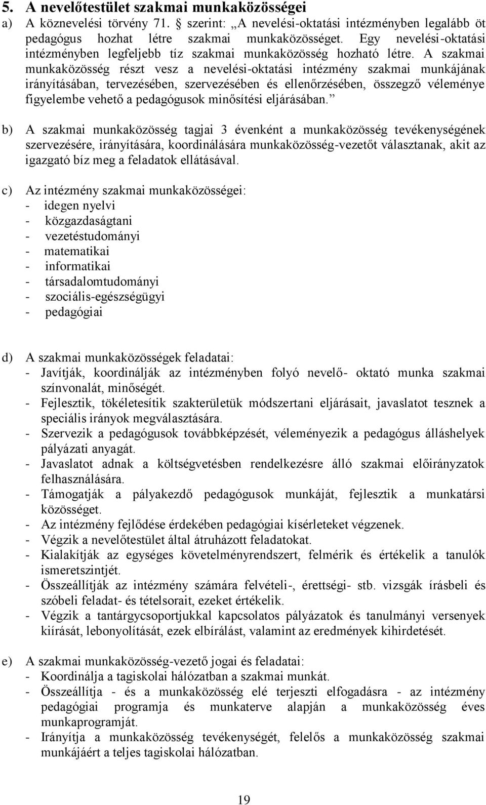 A szakmai munkaközösség részt vesz a nevelési-oktatási intézmény szakmai munkájának irányításában, tervezésében, szervezésében és ellenőrzésében, összegző véleménye figyelembe vehető a pedagógusok