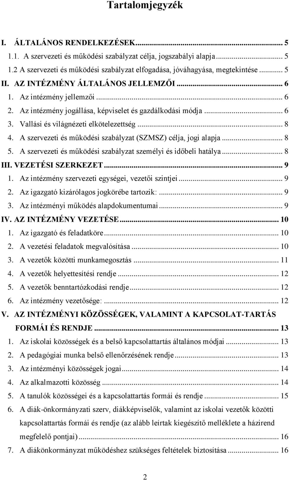 A szervezeti és működési szabályzat (SZMSZ) célja, jogi alapja... 8 5. A szervezeti és működési szabályzat személyi és időbeli hatálya... 8 III. VEZETÉSI SZERKEZET... 9 1.