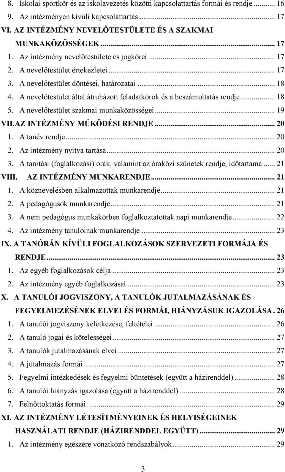 A nevelőtestület által átruházott feladatkörök és a beszámoltatás rendje... 18 5. A nevelőtestület szakmai munkaközösségei... 19 VII. AZ INTÉZMÉNY MŰKÖDÉSI RENDJE... 20 1. A tanév rendje... 20 2.