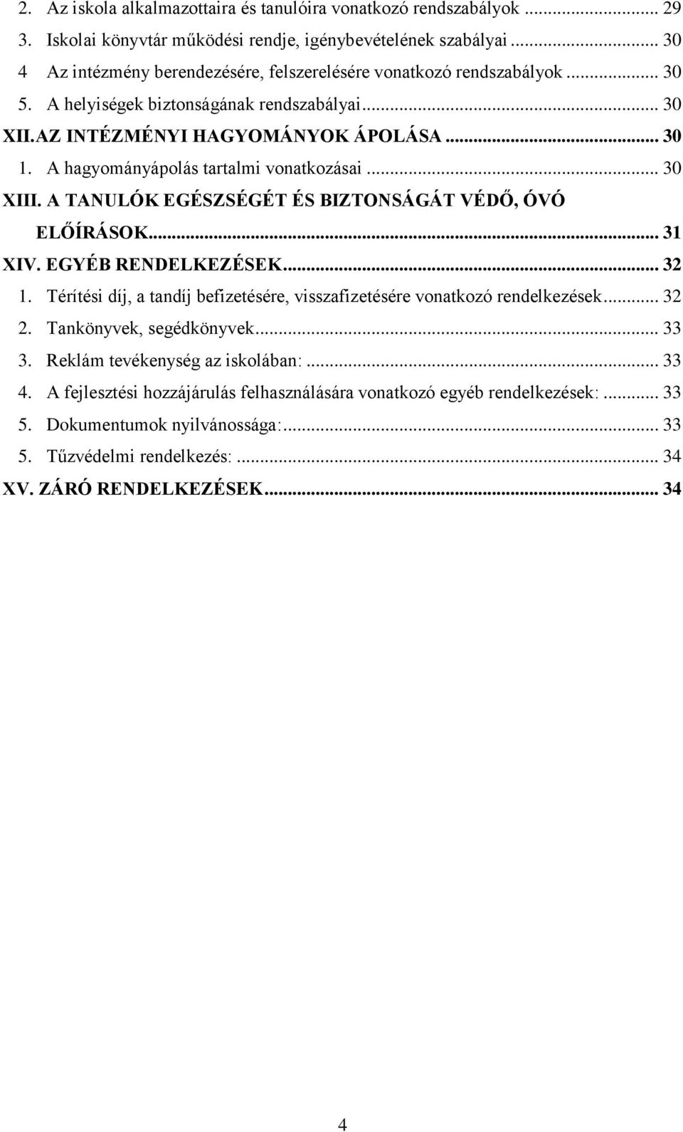 A hagyományápolás tartalmi vonatkozásai... 30 XIII. A TANULÓK EGÉSZSÉGÉT ÉS BIZTONSÁGÁT VÉDŐ, ÓVÓ ELŐÍRÁSOK... 31 XIV. EGYÉB RENDELKEZÉSEK... 32 1.