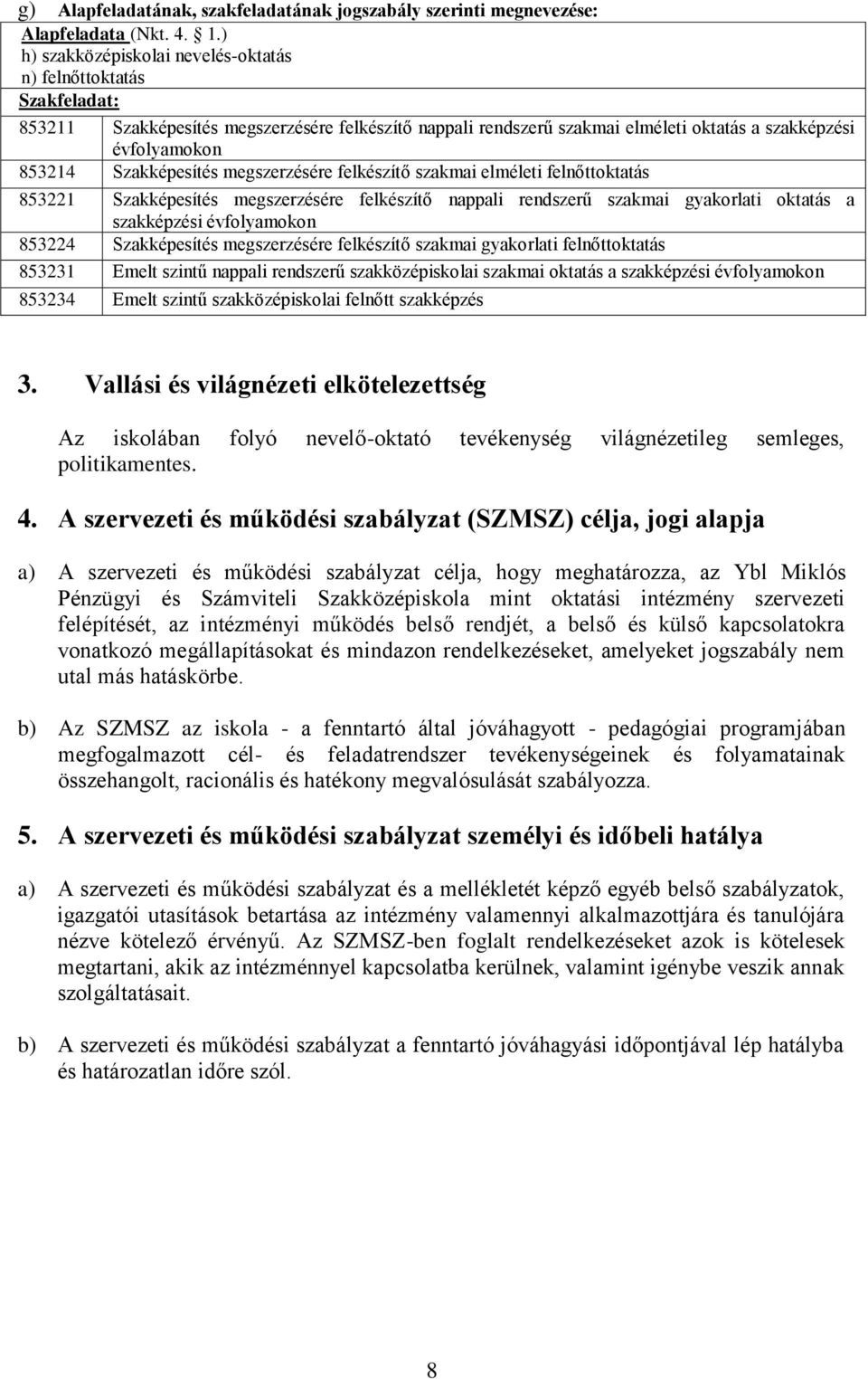 Szakképesítés megszerzésére felkészítő szakmai elméleti felnőttoktatás 853221 Szakképesítés megszerzésére felkészítő nappali rendszerű szakmai gyakorlati oktatás a szakképzési évfolyamokon 853224