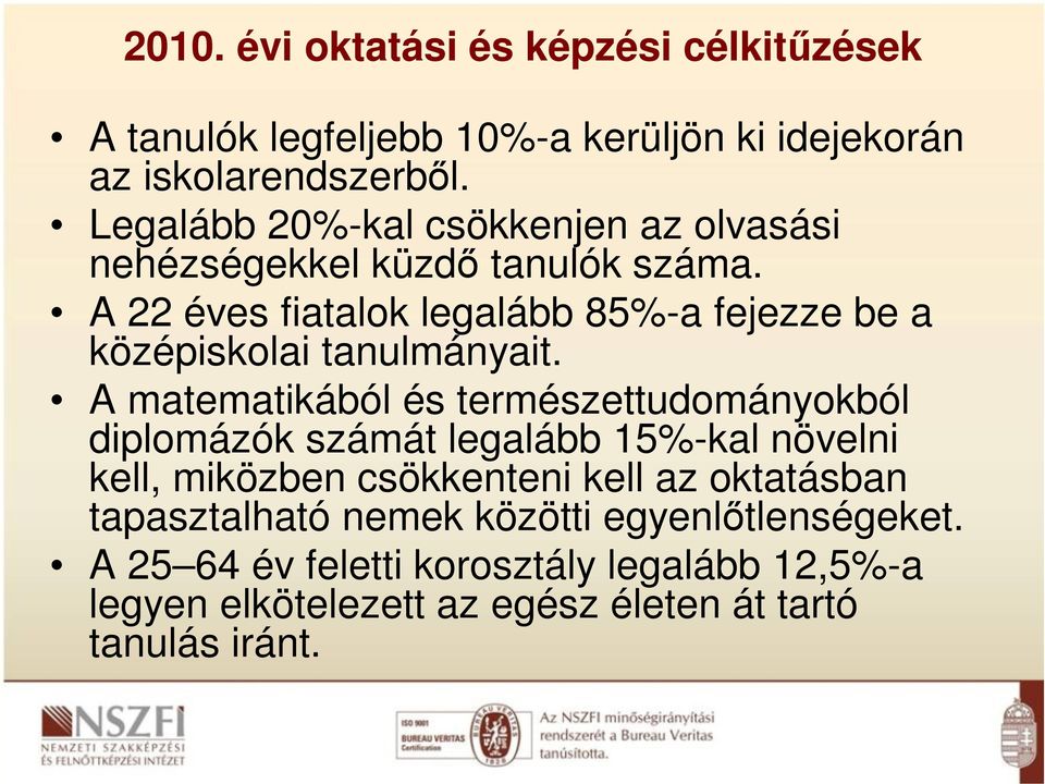 A 22 éves fiatalk legalább 85%-a fejezze be a középisklai tanulmányait.