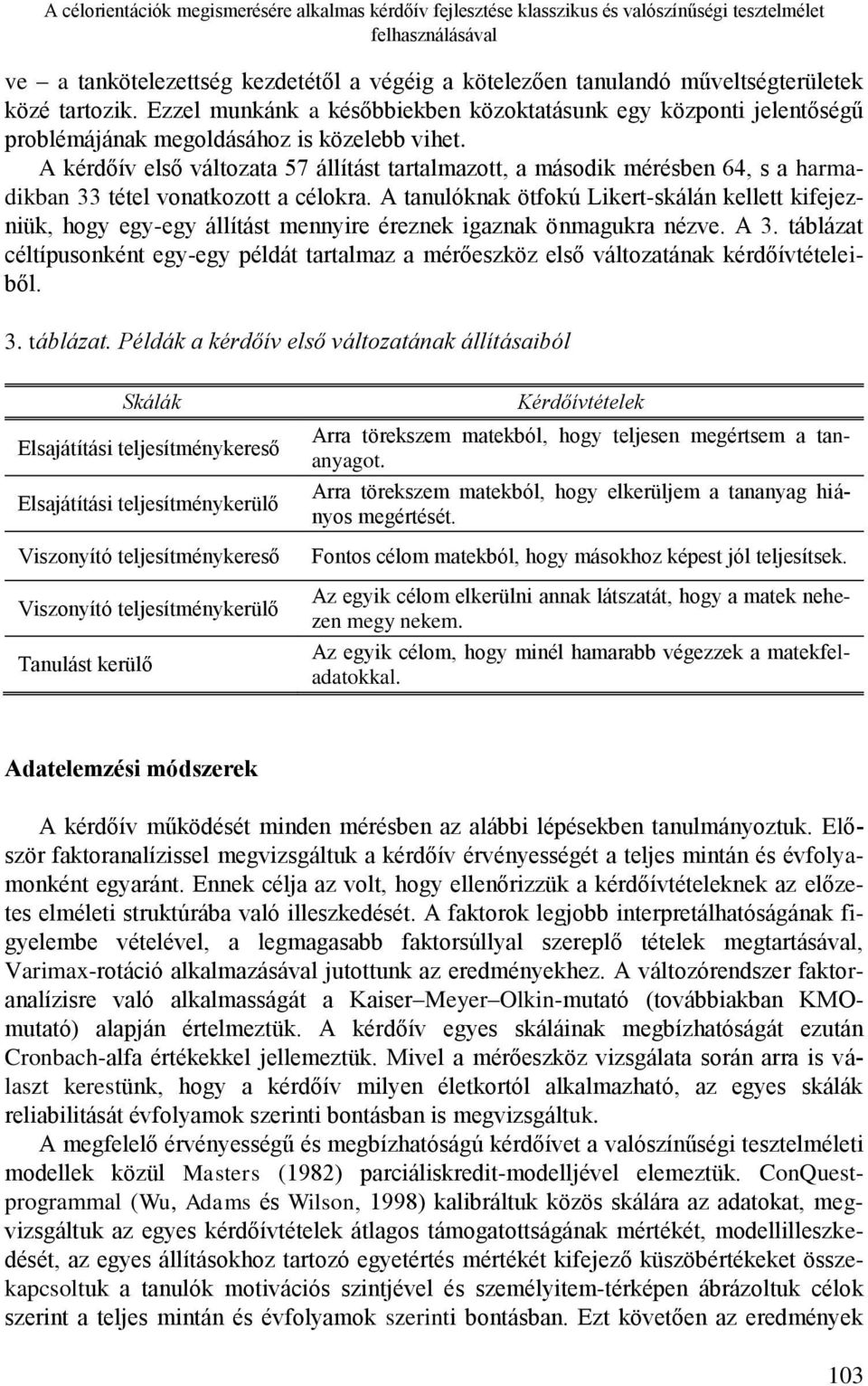 A kérdőív első változata 57 állítást tartalmazott, a második mérésben 64, s a harmadikban 33 tétel vonatkozott a célokra.