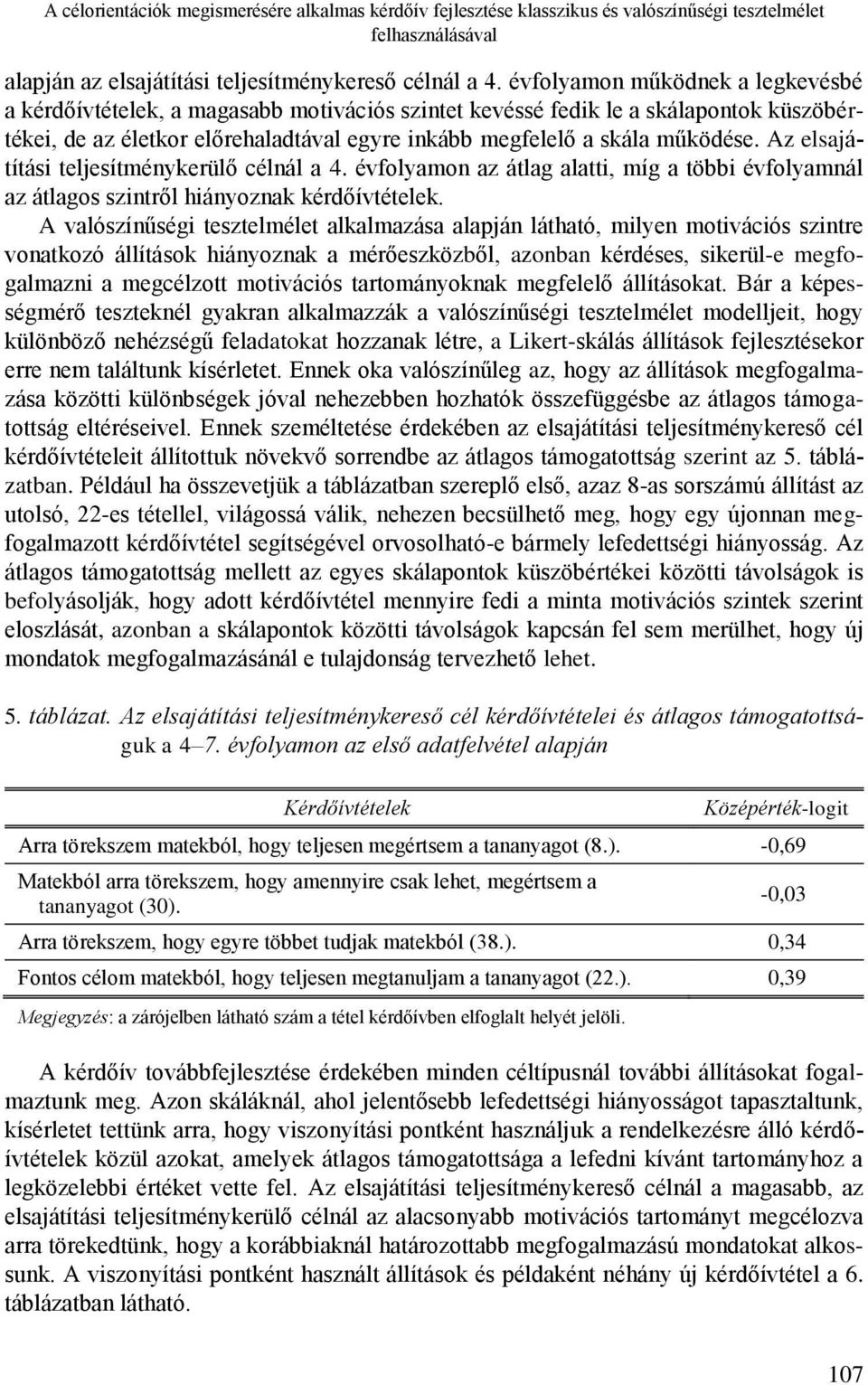 Az elsajátítási teljesítménykerülő célnál a 4. évfolyamon az átlag alatti, míg a többi évfolyamnál az átlagos szintről hiányoznak kérdőívtételek.