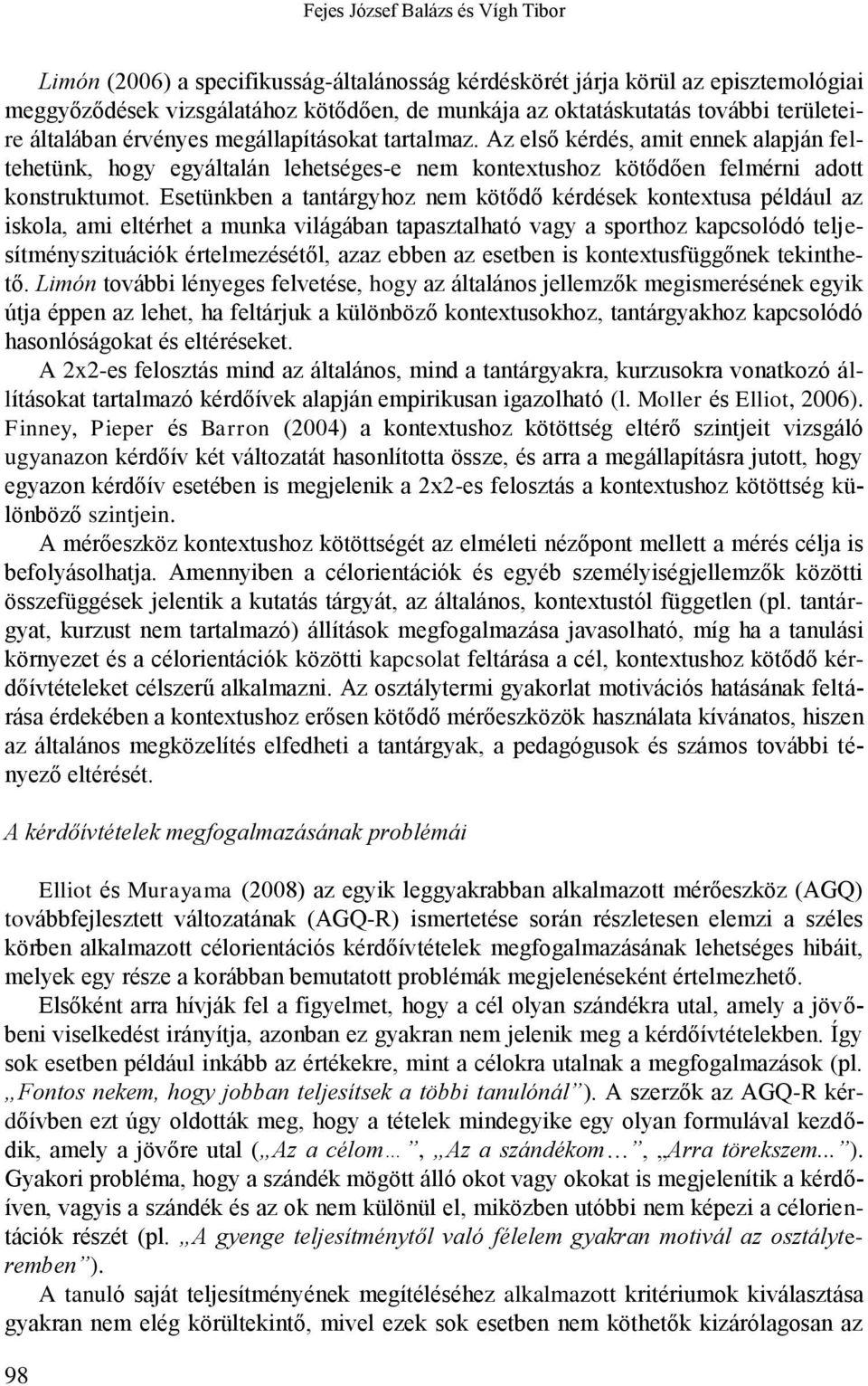 Esetünkben a tantárgyhoz nem kötődő kérdések kontextusa például az iskola, ami eltérhet a munka világában tapasztalható vagy a sporthoz kapcsolódó teljesítményszituációk értelmezésétől, azaz ebben az