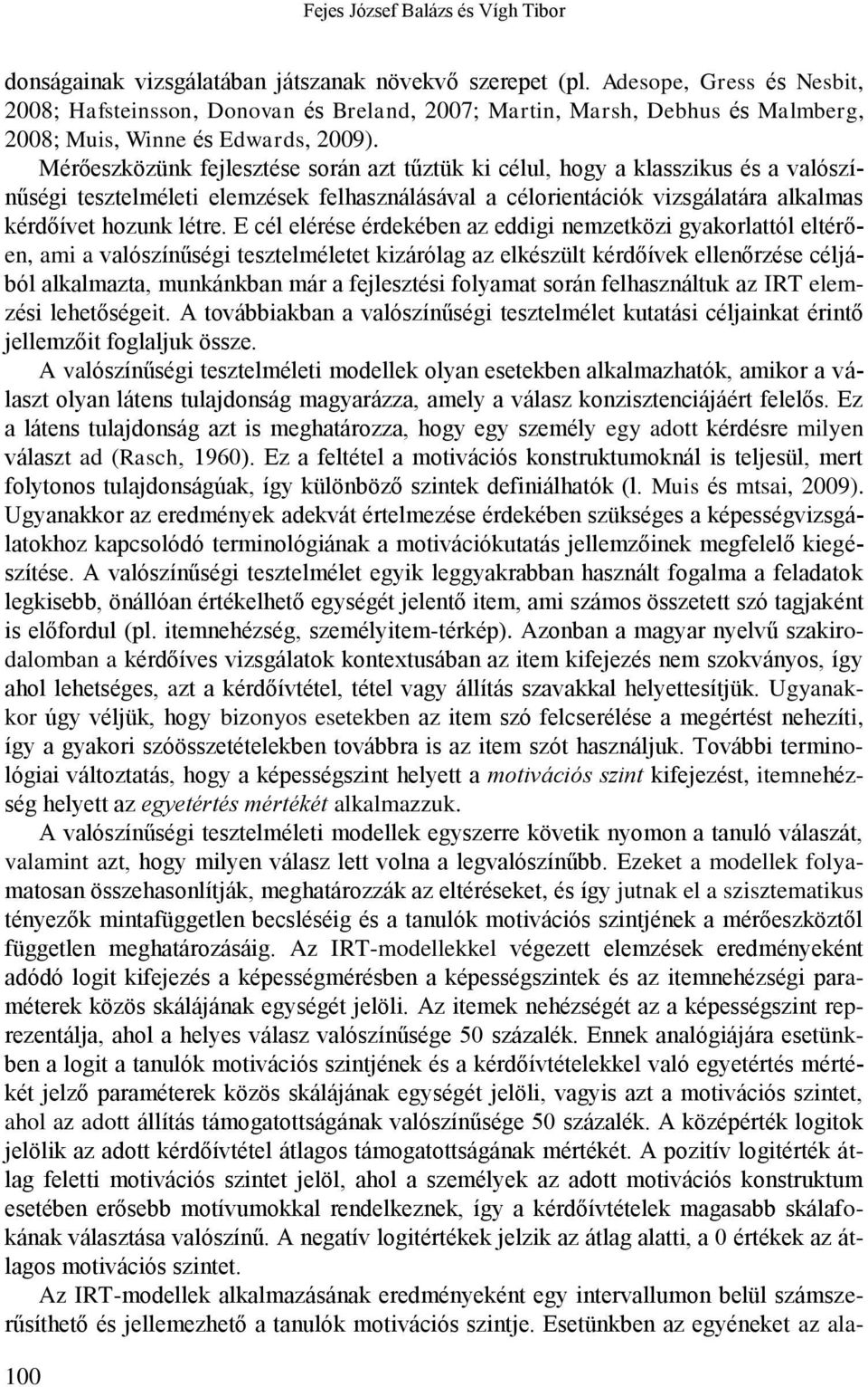 Mérőeszközünk fejlesztése során azt tűztük ki célul, hogy a klasszikus és a valószínűségi tesztelméleti elemzések a célorientációk vizsgálatára alkalmas kérdőívet hozunk létre.