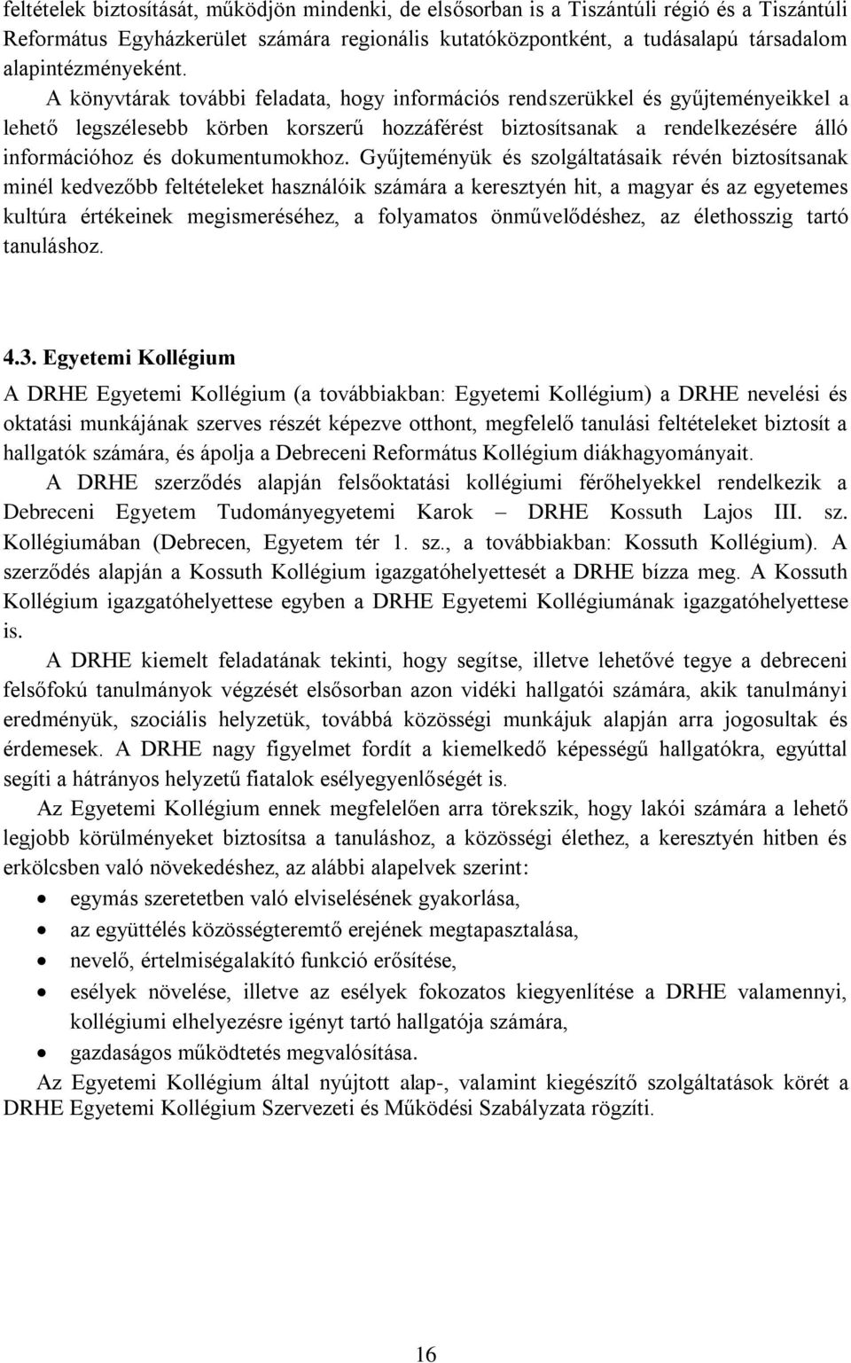 A könyvtárak további feladata, hogy információs rendszerükkel és gyűjteményeikkel a lehető legszélesebb körben korszerű hozzáférést biztosítsanak a rendelkezésére álló információhoz és