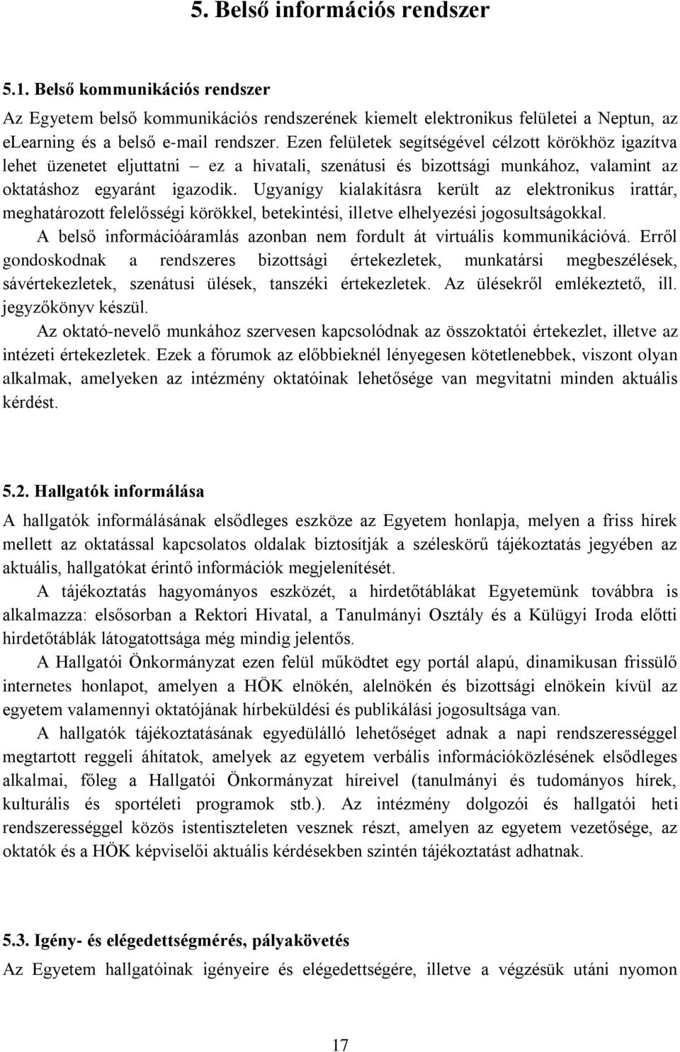 Ugyanígy kialakításra került az elektronikus irattár, meghatározott felelősségi körökkel, betekintési, illetve elhelyezési jogosultságokkal.