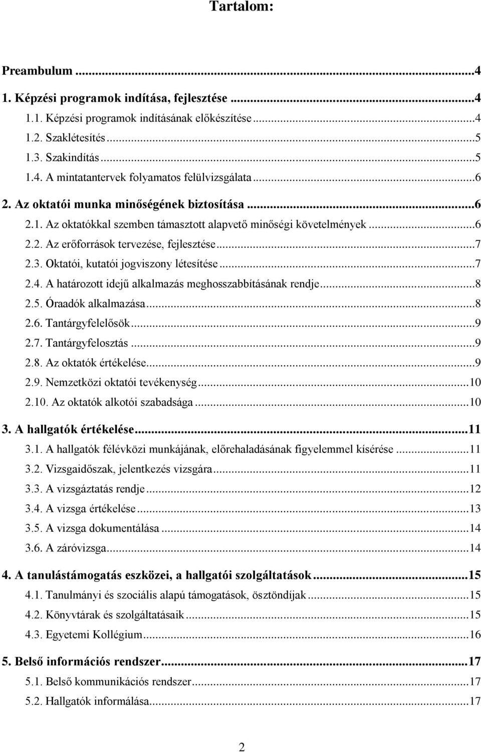 Oktatói, kutatói jogviszony létesítése...7 2.4. A határozott idejű alkalmazás meghosszabbításának rendje...8 2.5. Óraadók alkalmazása...8 2.6. Tantárgyfelelősök...9 2.7. Tantárgyfelosztás...9 2.8. Az oktatók értékelése.