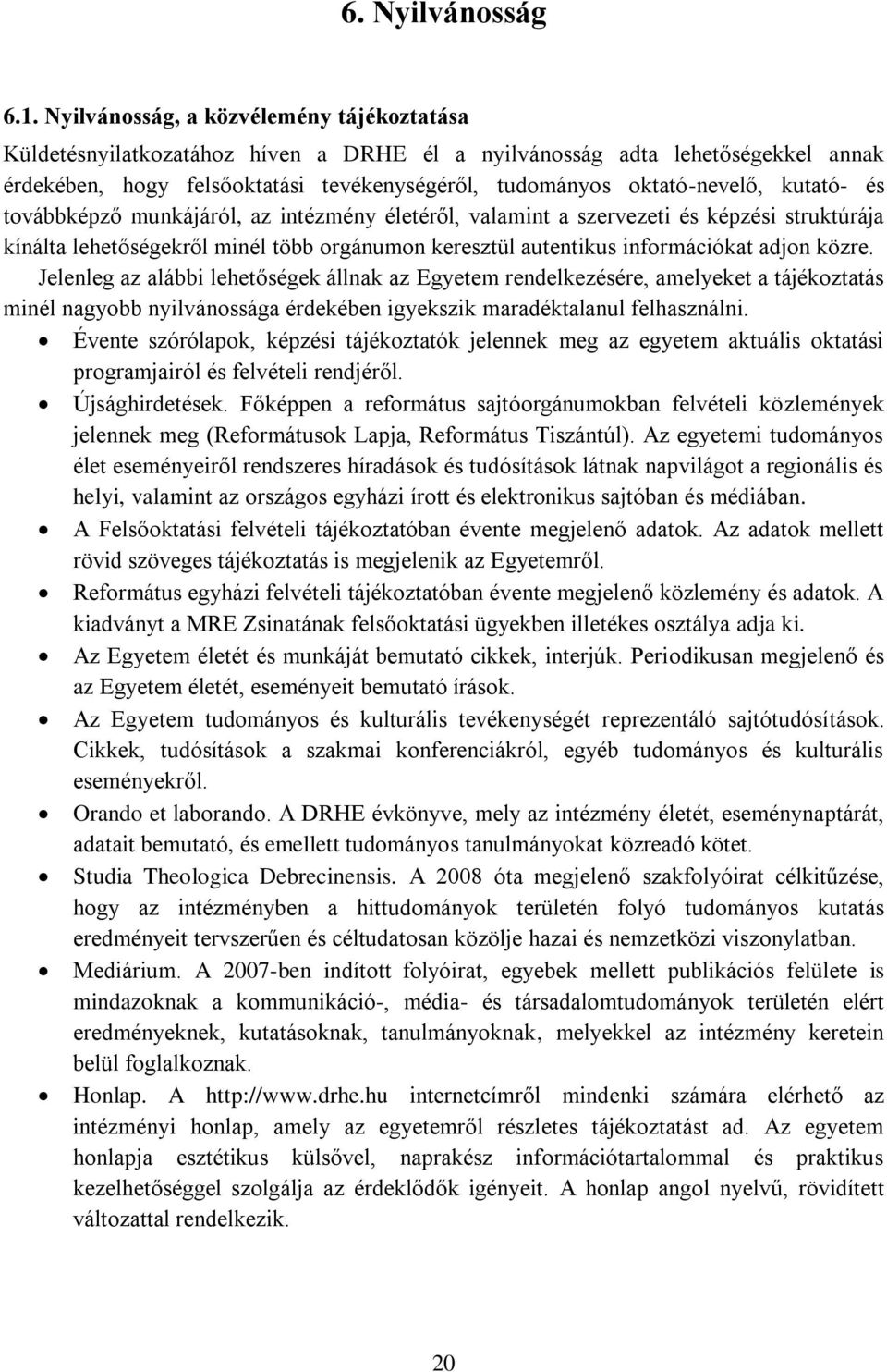 kutató- és továbbképző munkájáról, az intézmény életéről, valamint a szervezeti és képzési struktúrája kínálta lehetőségekről minél több orgánumon keresztül autentikus információkat adjon közre.