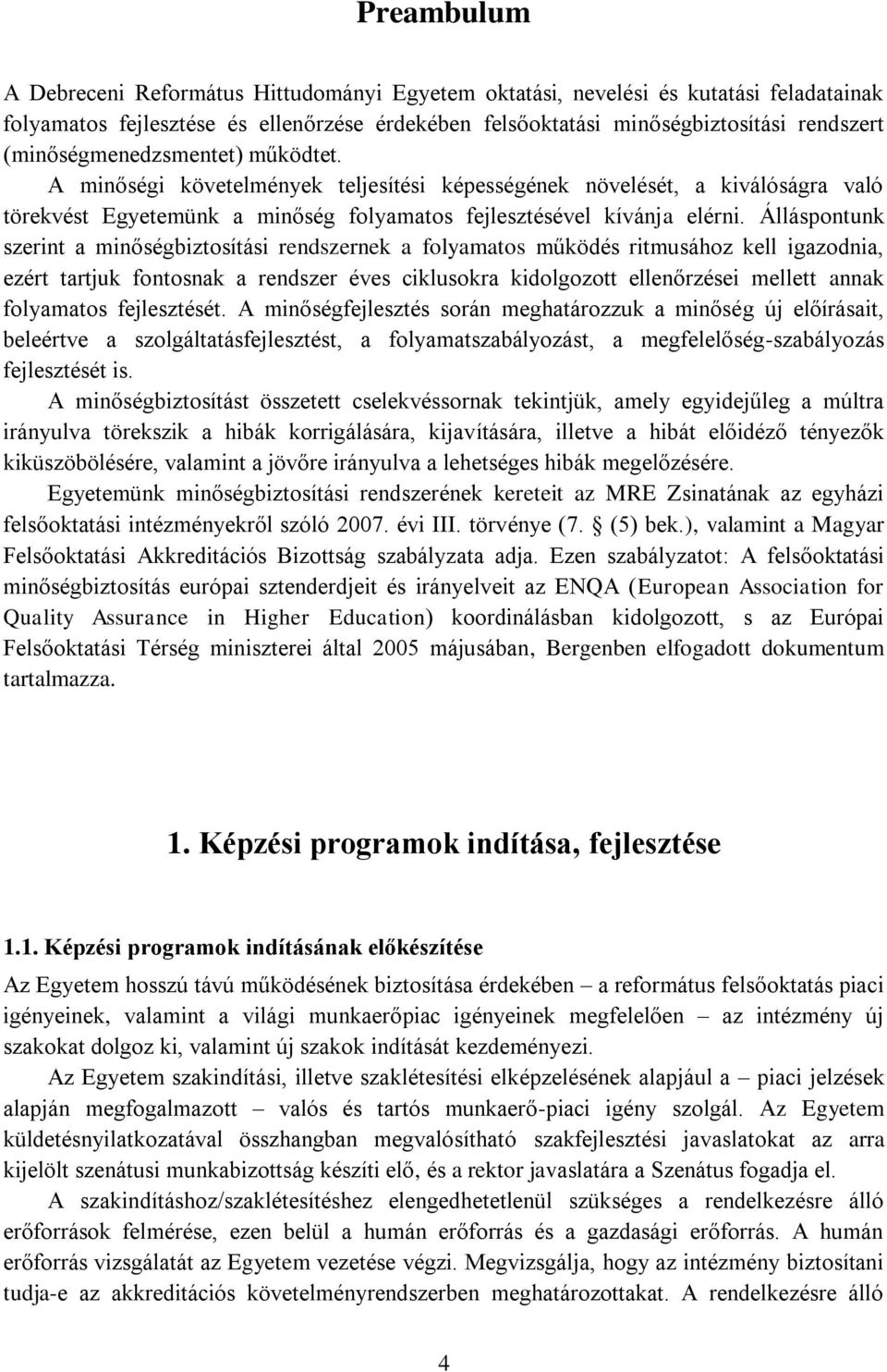 Álláspontunk szerint a minőségbiztosítási rendszernek a folyamatos működés ritmusához kell igazodnia, ezért tartjuk fontosnak a rendszer éves ciklusokra kidolgozott ellenőrzései mellett annak