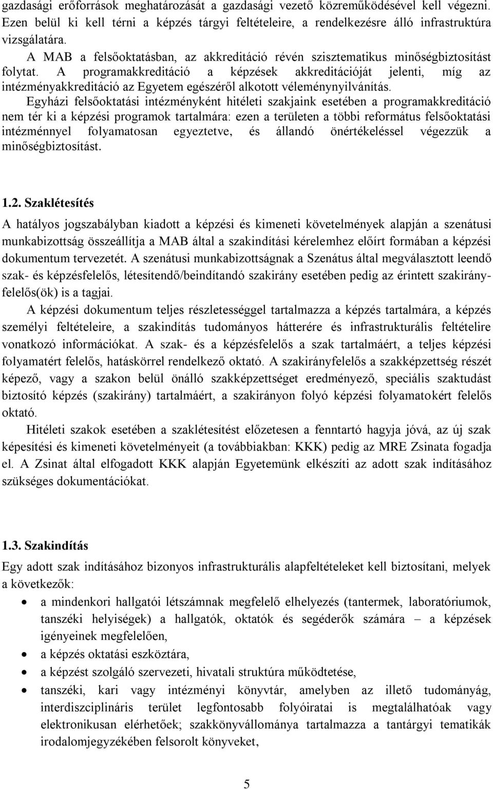 A programakkreditáció a képzések akkreditációját jelenti, míg az intézményakkreditáció az Egyetem egészéről alkotott véleménynyilvánítás.