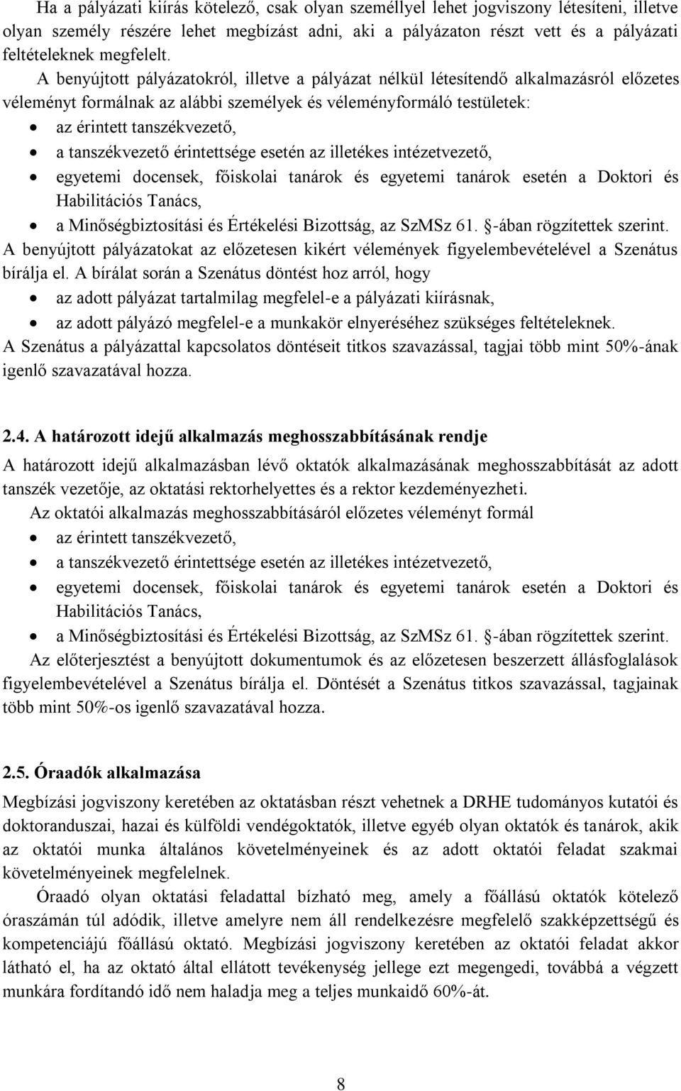 A benyújtott pályázatokról, illetve a pályázat nélkül létesítendő alkalmazásról előzetes véleményt formálnak az alábbi személyek és véleményformáló testületek: az érintett tanszékvezető, a