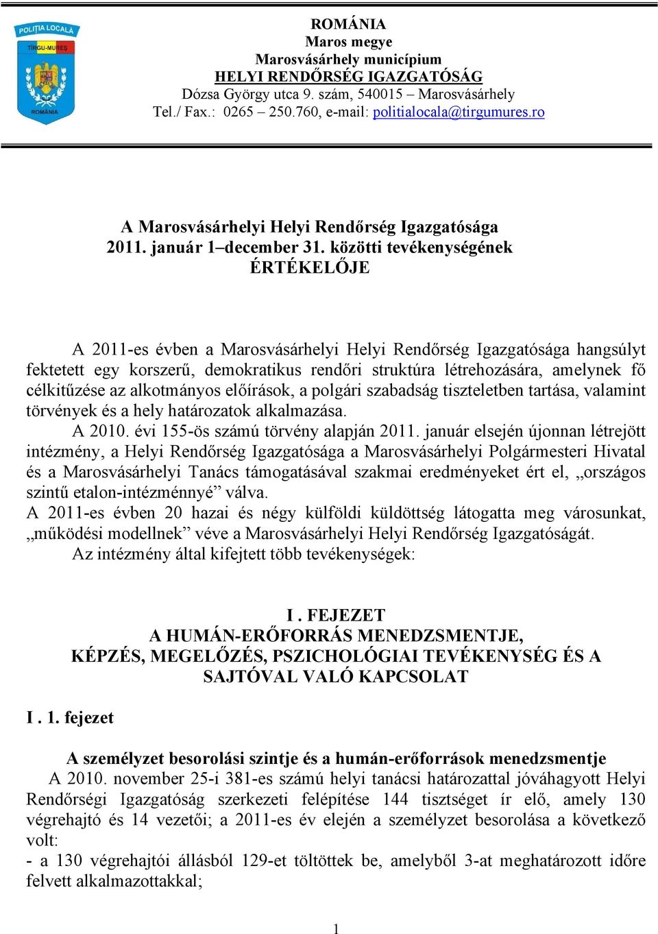 közötti tevékenységének ÉRTÉKELŐJE A 2011-es évben a Marosvásárhelyi Helyi Rendőrség Igazgatósága hangsúlyt fektetett egy korszerű, demokratikus rendőri struktúra létrehozására, amelynek fő