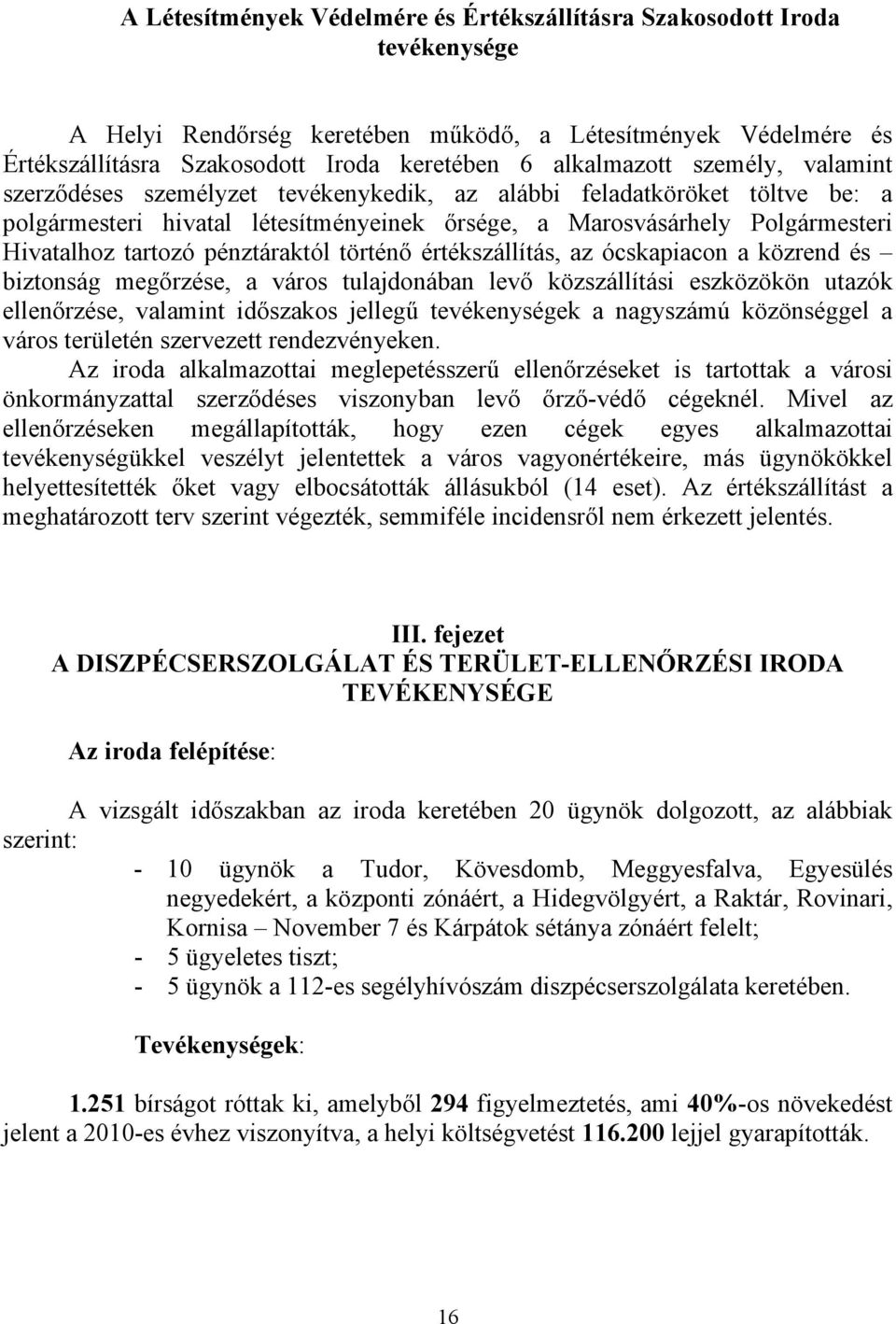 tartozó pénztáraktól történő értékszállítás, az ócskapiacon a közrend és biztonság megőrzése, a város tulajdonában levő közszállítási eszközökön utazók ellenőrzése, valamint időszakos jellegű